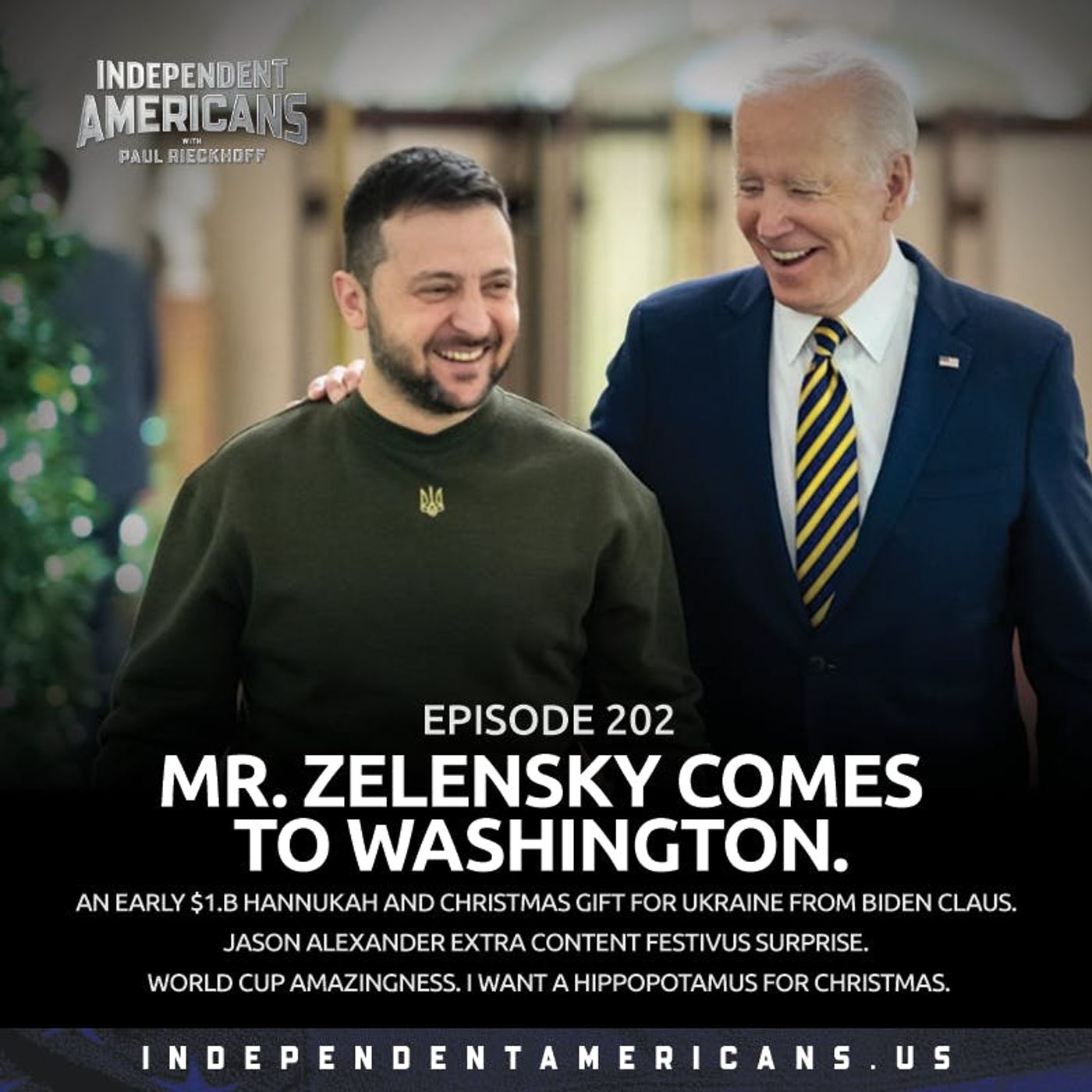 202. Mr. Zelensky Comes to Washington. An Early $1.B Hannukah and Christmas Gift for Ukraine from Biden Claus. Jason Alexander Extra Content Festivus Surprise. World Cup Amazingness. I Want a Hippopotamus for Christmas.