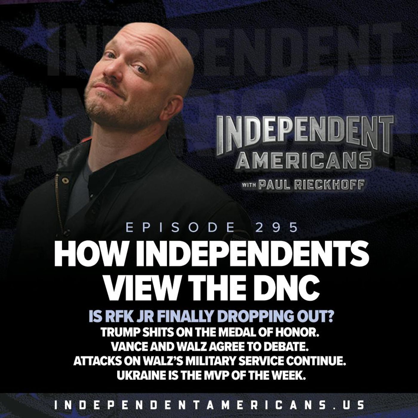 295. How Independents View the DNC. Is RFK Jr Finally Dropping Out? Trump Shits on the Medal of Honor. Vance and Walz Agree to Debate.  Attacks on Walz’s Military Service Continue. Ukraine is the MVP of the Week.