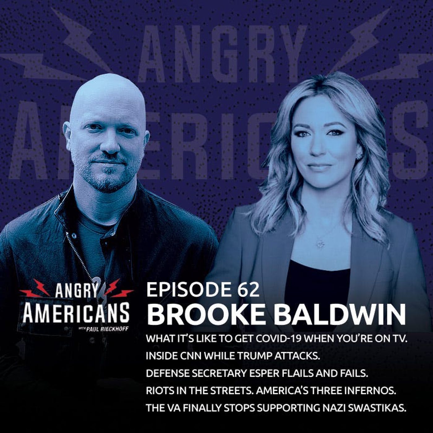 62. Brooke Baldwin. Riots in the Streets. Inside CNN While Trump Attacks. Defense Secretary Esper Flails and Fails. What It’s Like to Get COVID-19 When You’re on TV. The VA Finally Stops Supporting Nazi Swastikas. America’s Three Infernos.
