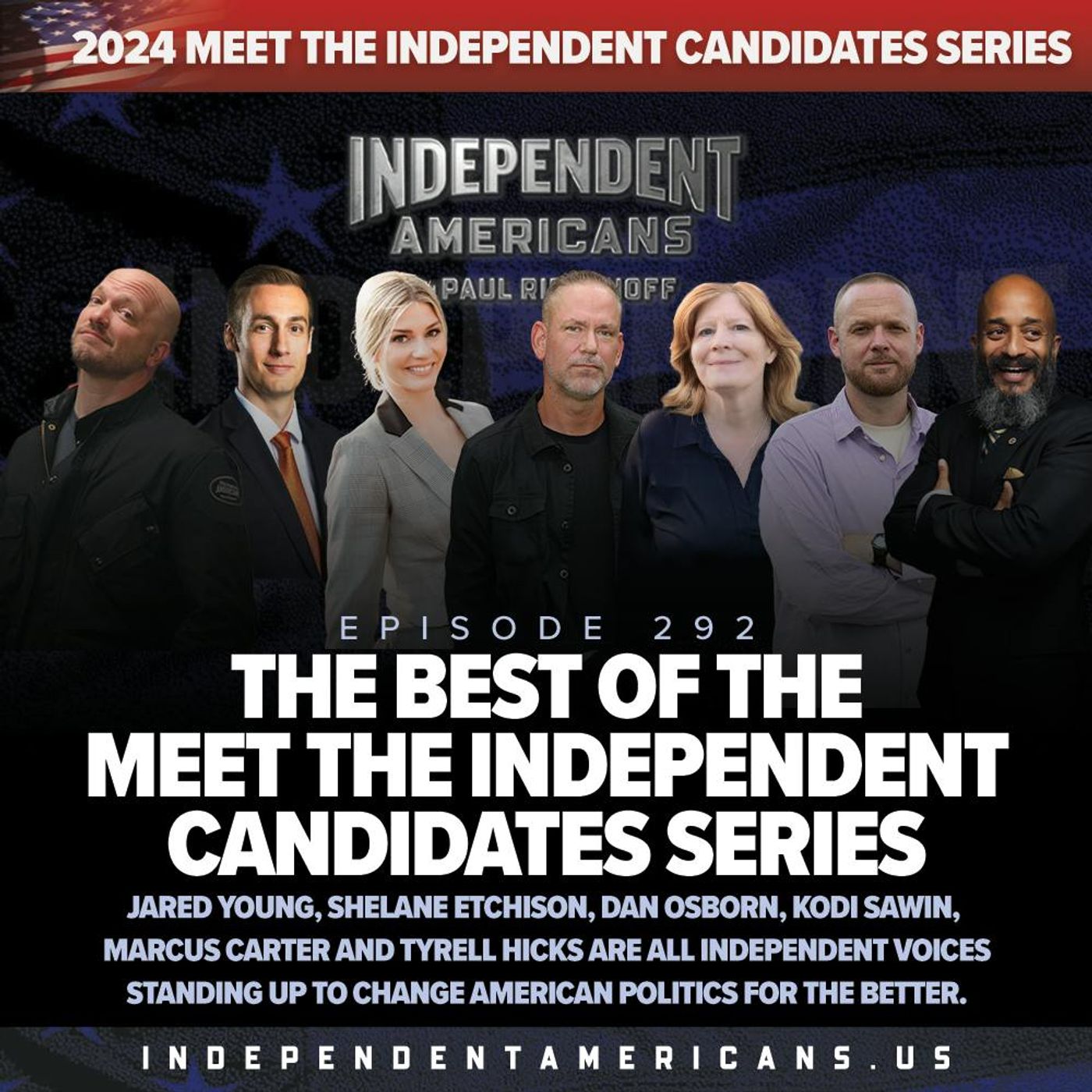 292. The Best Of The First Round of the Meet the Independent Candidates Series. Jared Young, Shelane Etchison, Dan Osborn, Kodi Sawin, Marcus Carter and Tyrell Hicks. Independent Voices Standing Up to Change American Politics for the Better.