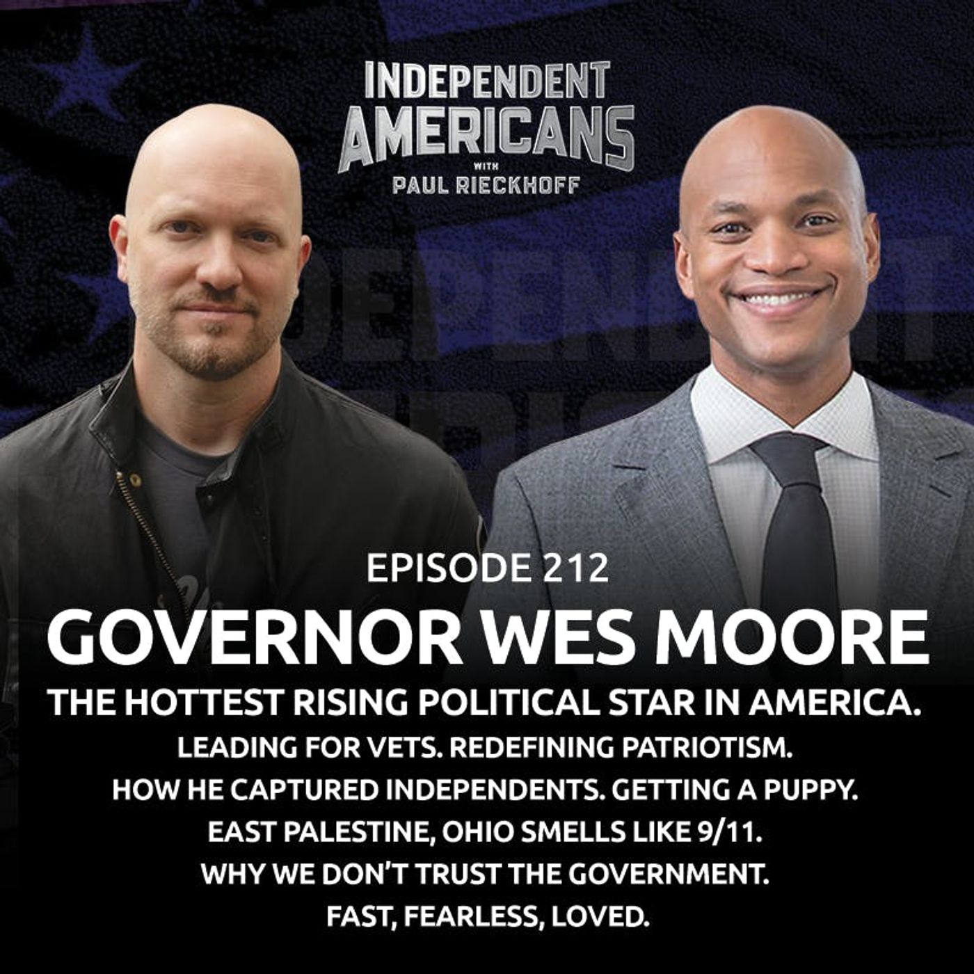 212. Governor Wes Moore. Leading for Vets. Redefining Patriotism. How He Captured Independents. Getting a Puppy. East Palestine, Ohio Smells Like 9/11. Why We Don’t Trust the Government. Fast, Fearless, Loved.