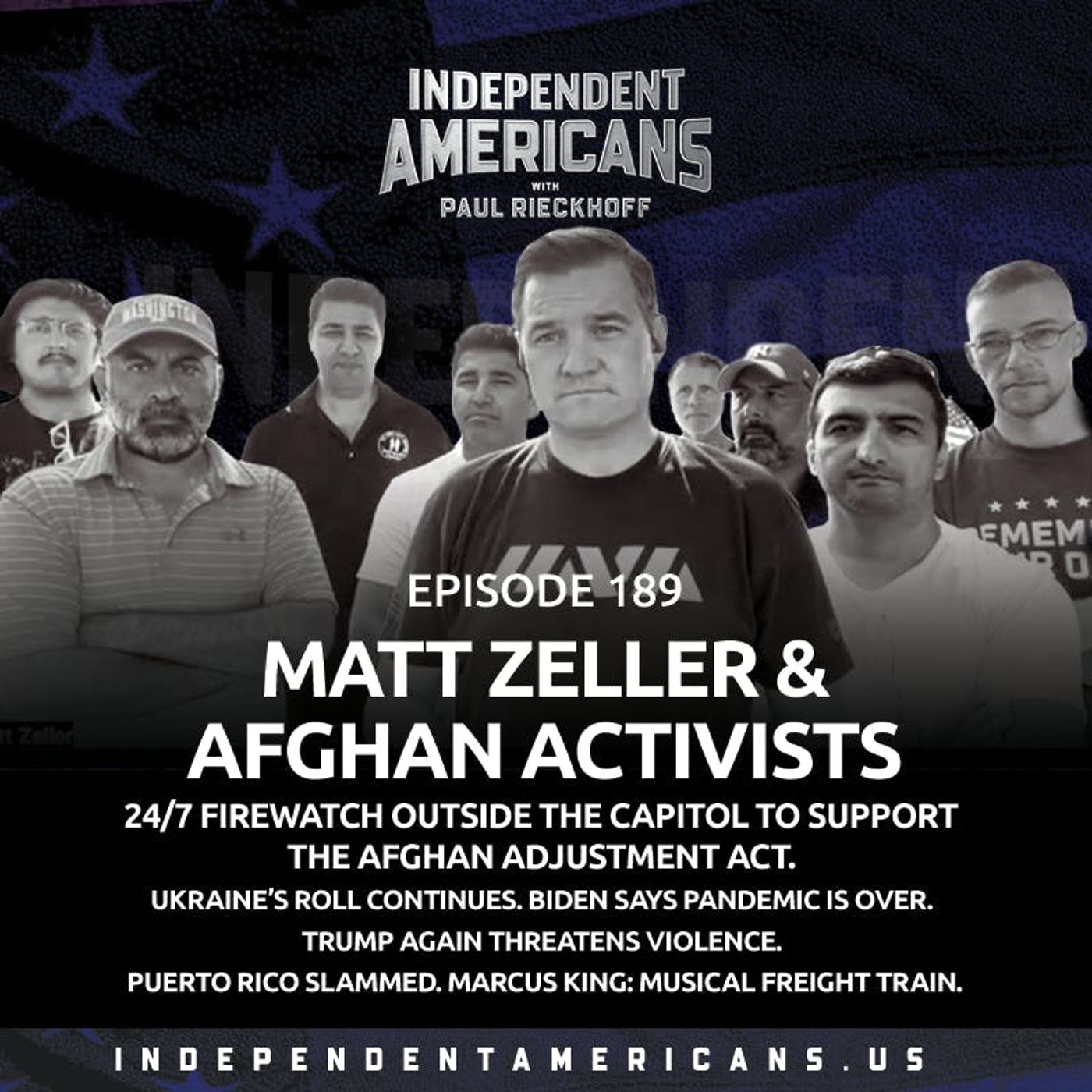 189. Matt Zeller & Afghan Activists. 24/7 Firewatch Outside the Capitol To Support the Afghan Adjustment Act. Ukraine’s Roll Continues. Biden Says Pandemic is Over. Trump Again Threatens Violence. Puerto Rico Slammed. Marcus King: Musical Freight Train.