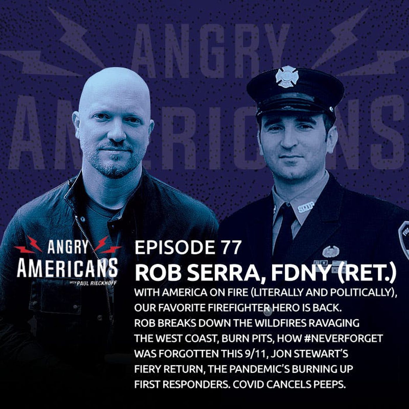 77. Rob Serra, FDNY. With America on Fire, Our Favorite Firefighter Hero Returns. West Coast Wildfires, Burn Pits, #NeverForget Forgotten This 9/11, Jon Stewart’s Fire, COVID Burning First Responders. Peeps Canceled.