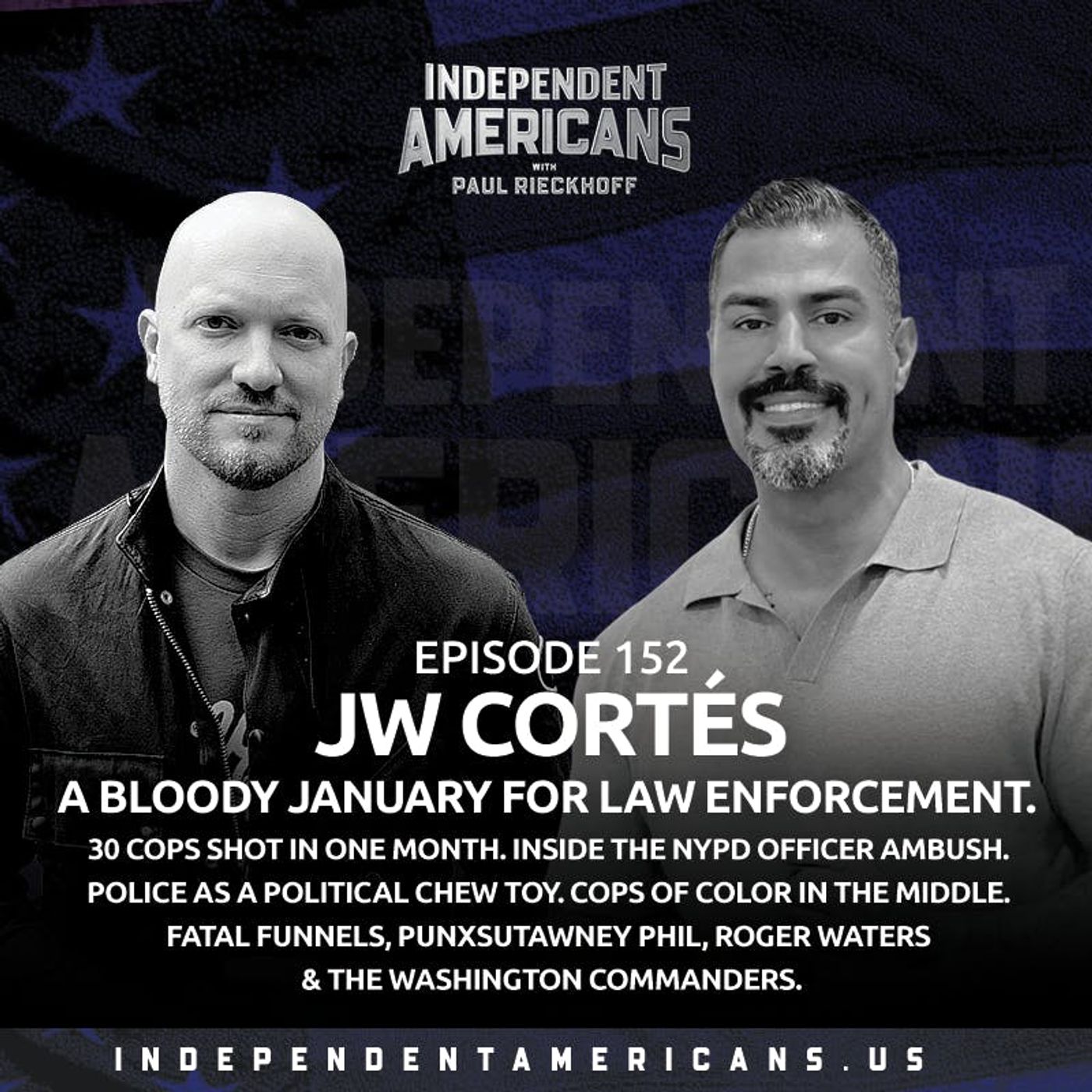 152. JW Cortés. A Bloody January For Law Enforcement. 30 Cops Shot in One Month. Inside the NYPD Officer Ambush. Police As a Political Chew Toy. Cops of Color in the Middle. Fatal Funnels, Punxsutawney Phil, Roger Waters & The Washington Commanders.