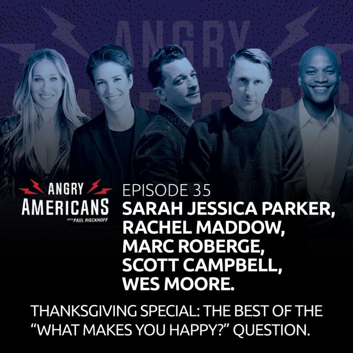 35. Sarah Jessica Parker, Rachel Maddow, Marc Roberge, Malcolm Nance, Scott Campbell, Wes Moore. The Thanksgiving Special: The Best Of The What Makes You Happy Question.