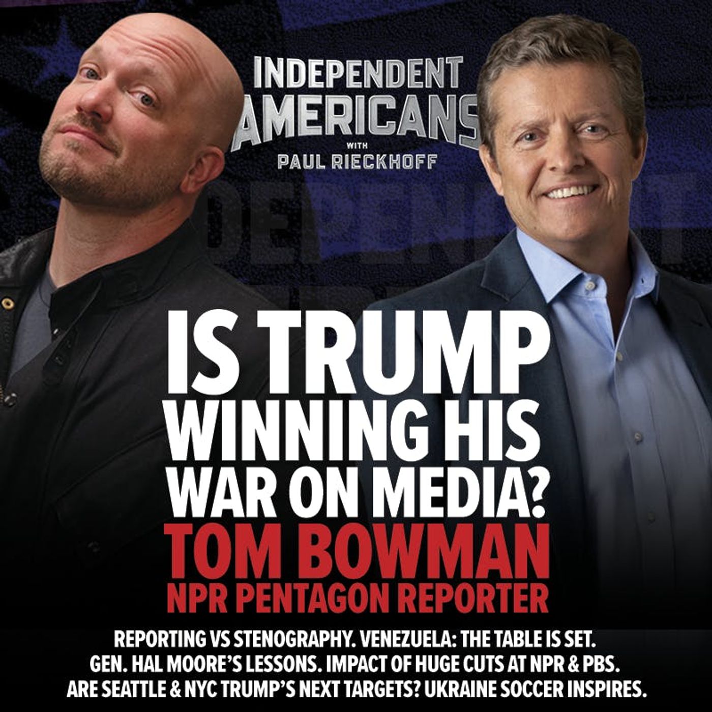 376. Tom Bowman. NPR Pentagon Reporter. Is Trump Winning His War On Media? Reporting vs Stenography. Venezuela: The Table Is Set. Gen. Hal Moore’s Lessons. Impact of Huge Cuts at NPR & PBS. Are Seattle & NYC Trump’s Next Targets? Ukraine Soccer Inspires.