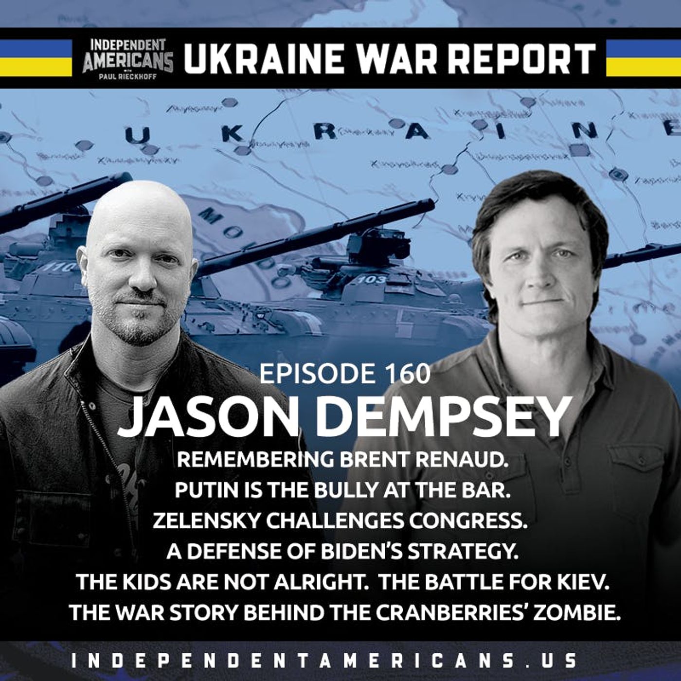 160. UKRAINE WAR REPORT. Jason Dempsey, PhD. Remembering Brent Renaud. Putin is the Bully at the Bar. Zelensky Challenges Congress. A Defense of Biden’s Strategy. The Kids Are Not Alright. The Battle for Kiev. The War Story Behind The Cranberries’ Zombie.
