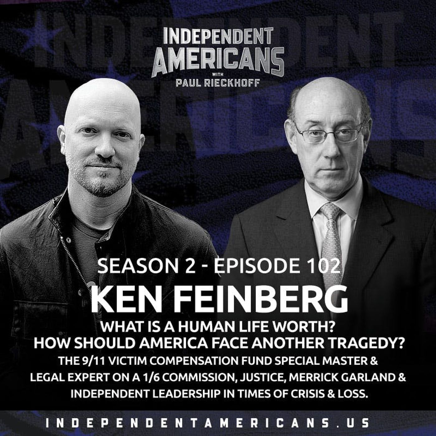 102. Ken Feinberg.  What Is A Human Life Worth? How Should America Face Another Tragedy? The 9/11 Victim Compensation Fund Special Master & Legal Expert on a 1/6 Commission, Justice, Merrick Garland & Independent Leadership in Times of Crisis & Loss.