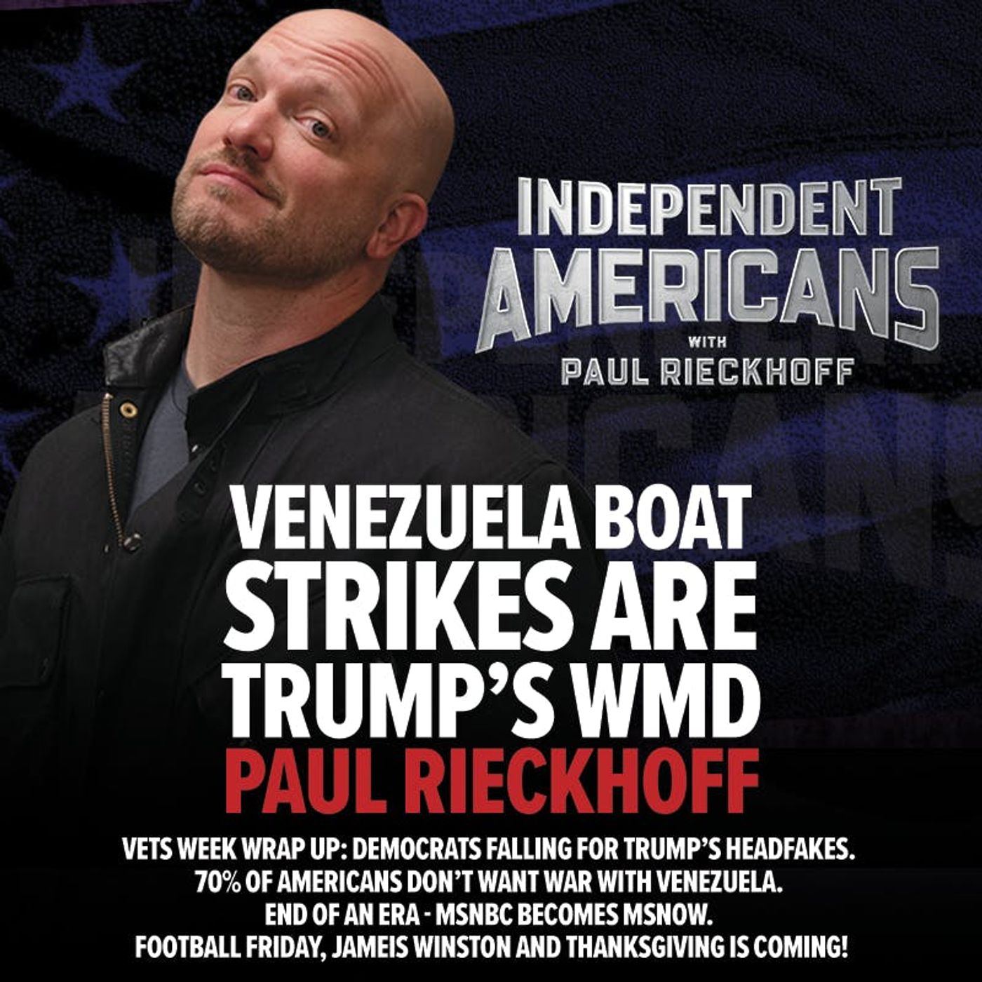 374. Venezuela Boat Strikes are Trump’s WMD. Vets Week Wrap Up: Democrats Falling for Trump’s Headfakes. 70% of Americans Don’t Want War with Venezuela. End of an Era - MSNBC Becomes MSNow. Football Friday, Jameis Winston and Thanksgiving is Coming!