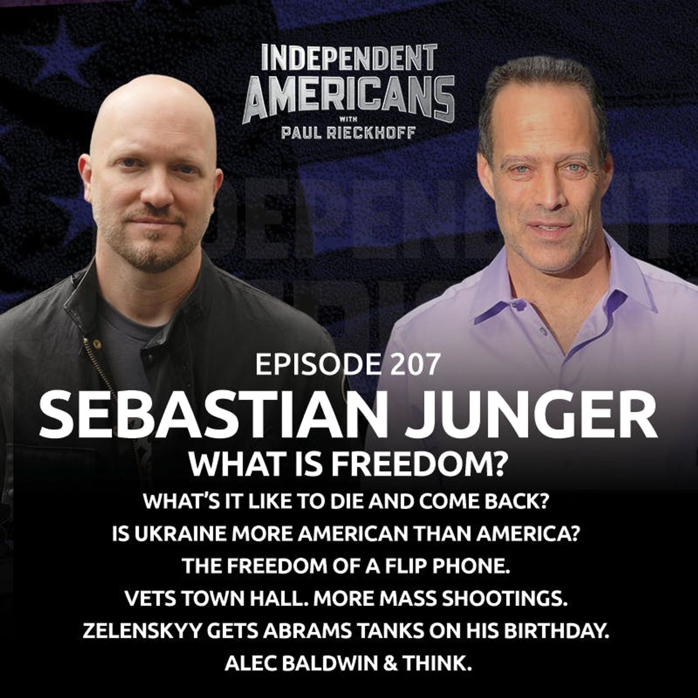 207. Sebastian Junger. What Is Freedom? What’s It Like To Die And Come Back? Is Ukraine More American than America? The Freedom of a Flip Phone. Vets Town Hall. More Mass Shootings. Zelenskyy Gets Abrams Tanks On His Birthday. Alec Baldwin & THINK.