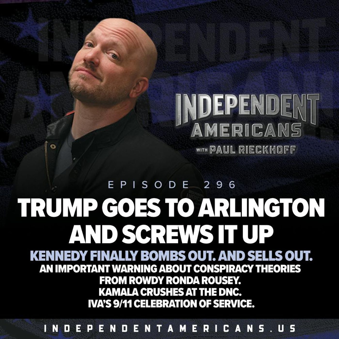 296. Trump Goes to Arlington and Screws it Up. Kennedy Finally Bombs Out. And Sells Out. Kamala Crushes at the DNC. An Important Warning About Conspiracy Theories From Rowdy Ronda Rousey. IVA’s 9/11 Celebration of Service.