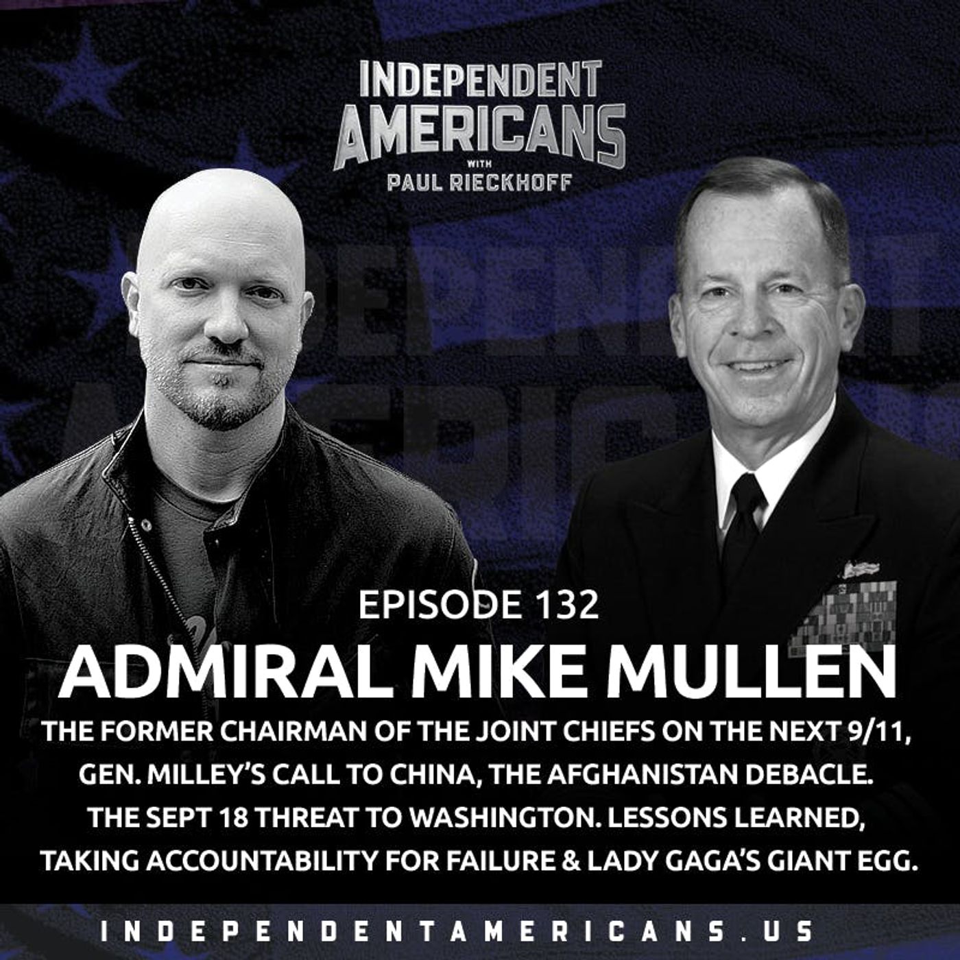 132. Admiral Mike Mullen. The Former Chairman of the Joint Chiefs on The Next 9/11, Gen. Milley’s Call to China, the Afghanistan Debacle. The Sept 18 Threat to Washington. Lessons Learned, Taking Accountability for Failure & Lady Gaga’s Giant Egg.