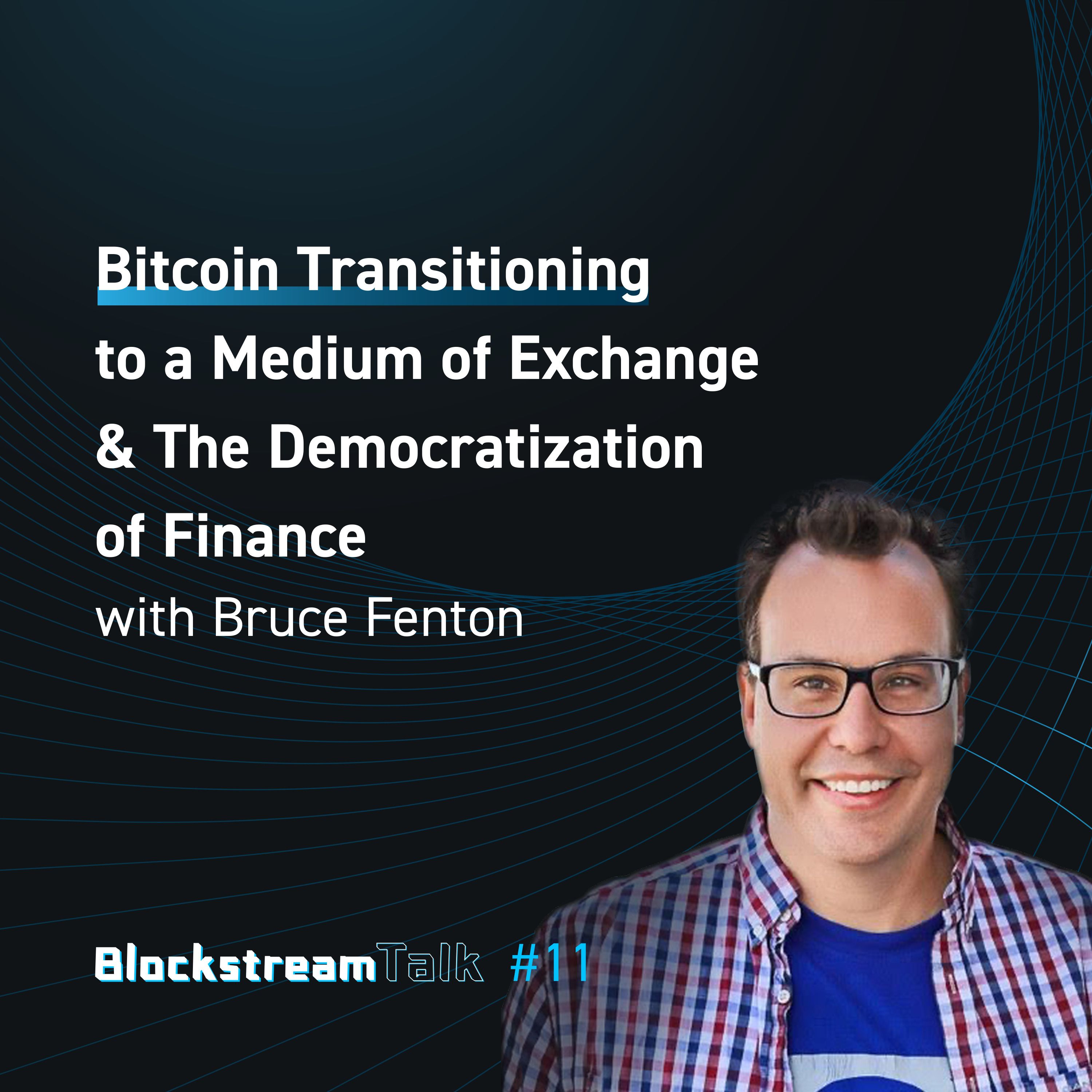 Bitcoin as a Medium of Exchange & the Democratization of Finance with Bruce Fenton - Blockstream Talk #11