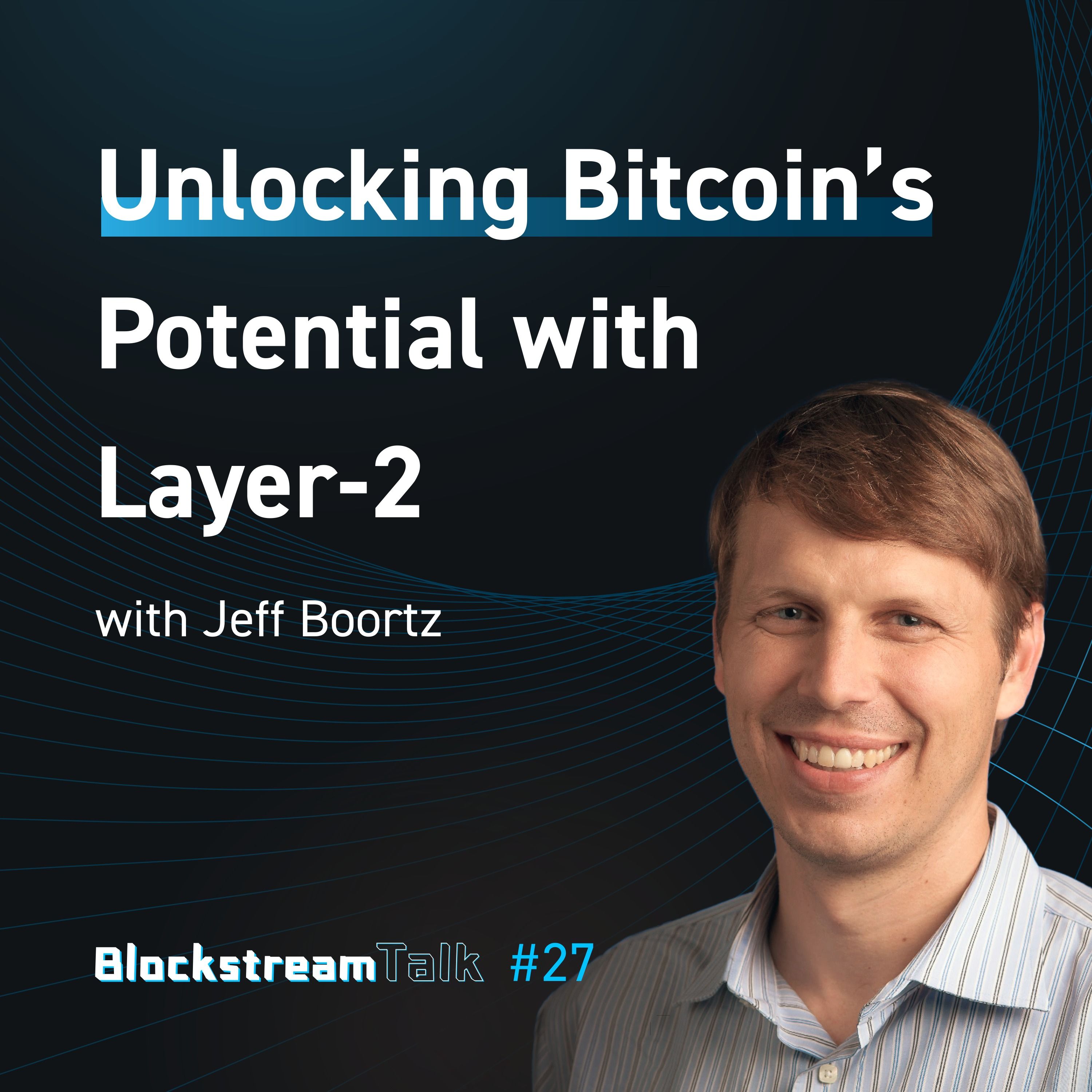 Unlocking Bitcoin's Potential with Layer-2 featuring Jeff Boortz - Blockstream Talk #27