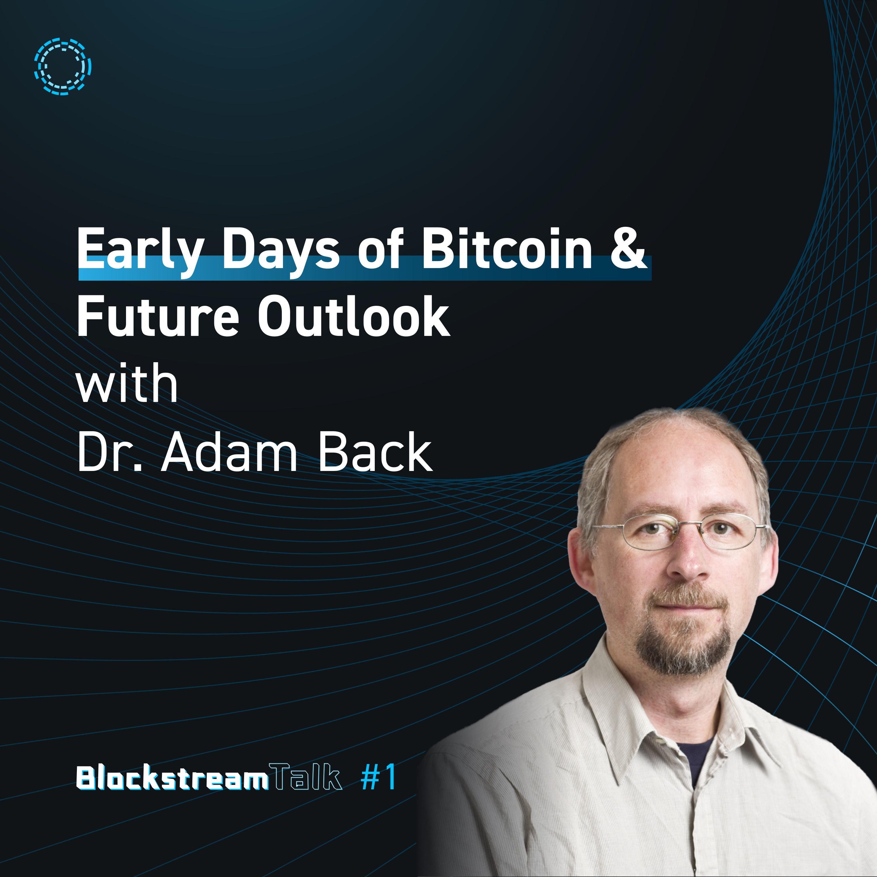 Early Days of Bitcoin & Future Outlook with Dr. Adam Back - Blockstream Talk #1