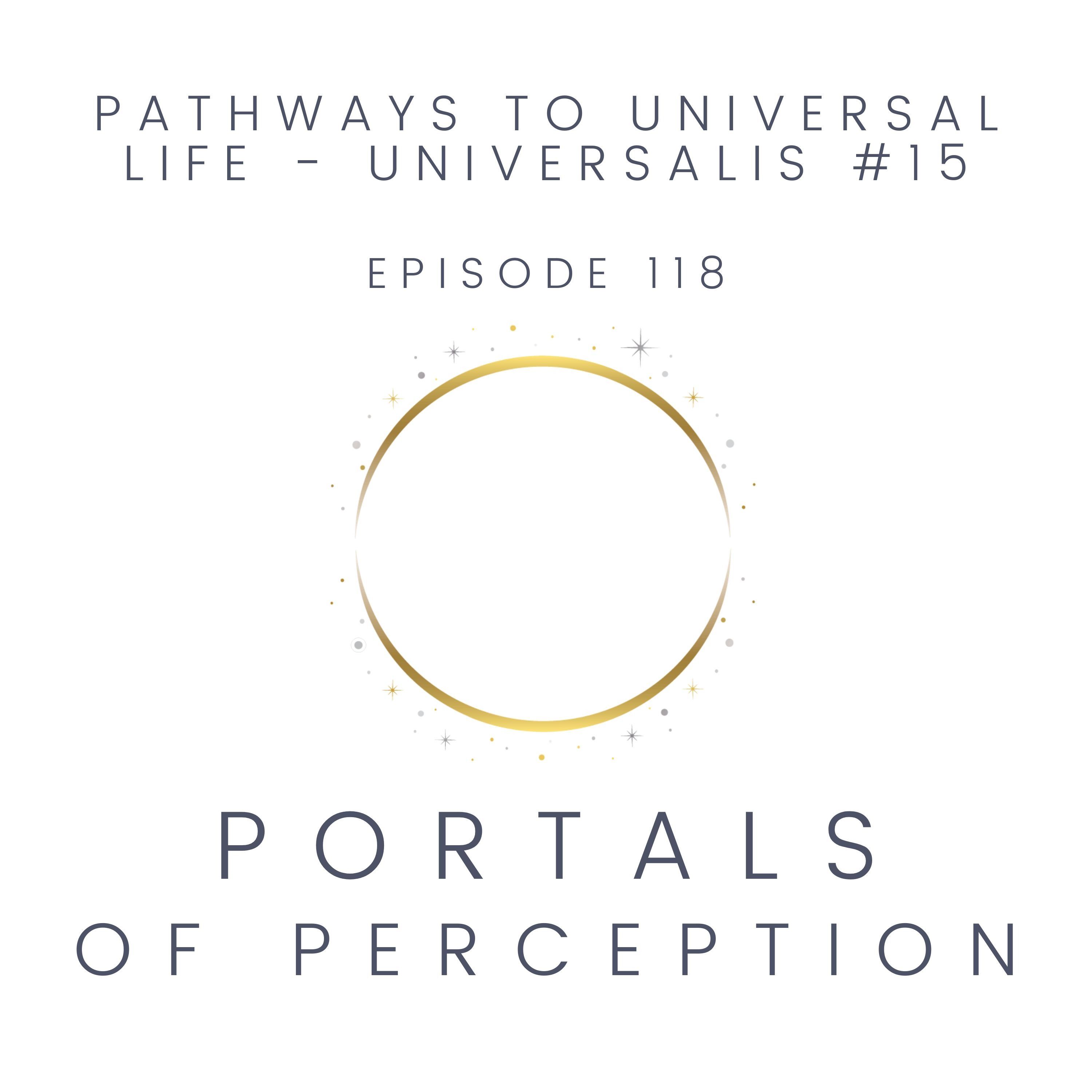 118 - Pathways to Universal Life - Universalis #15