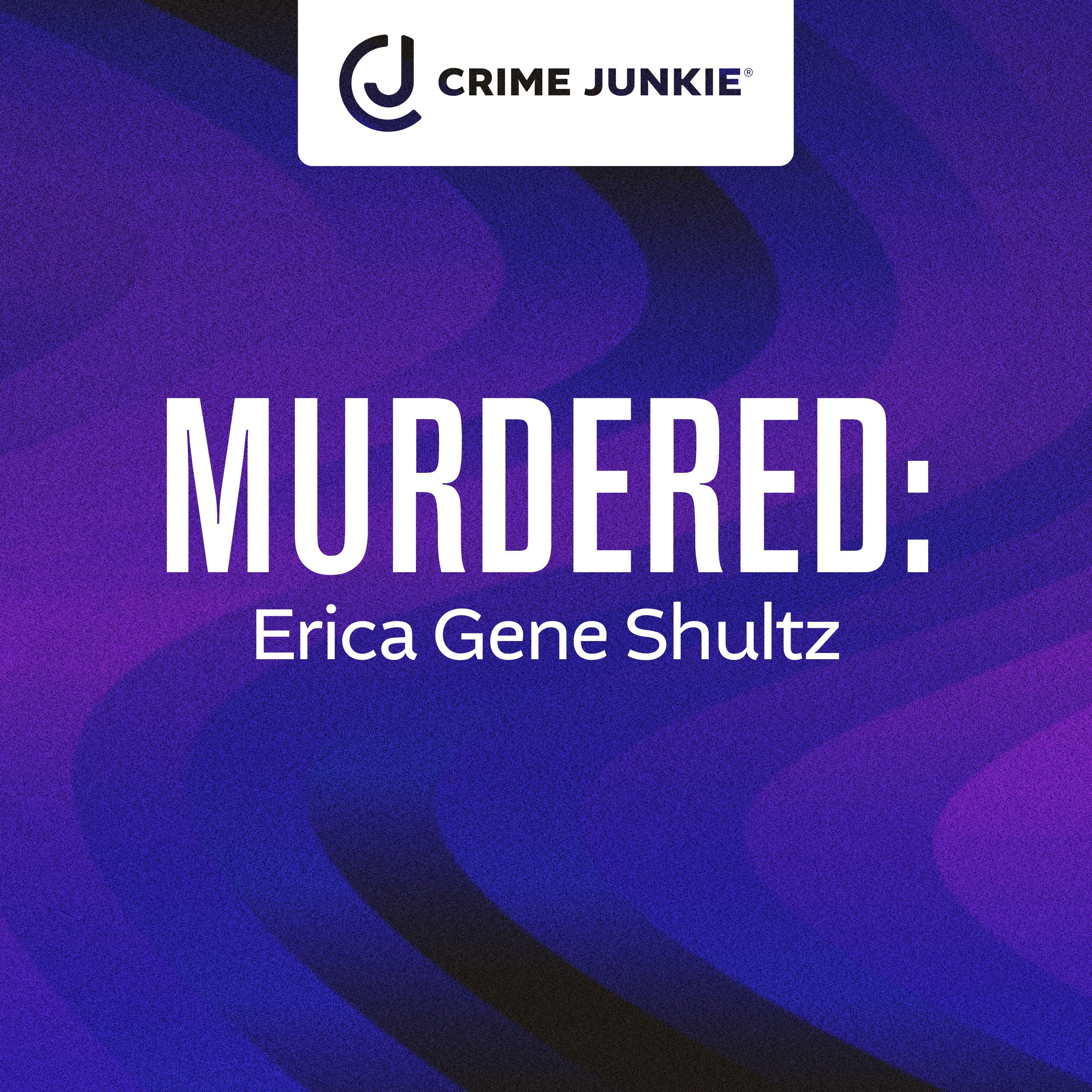 اپیزود MURDERED: Erica Gene Shultz از پادکست Crime Junkie