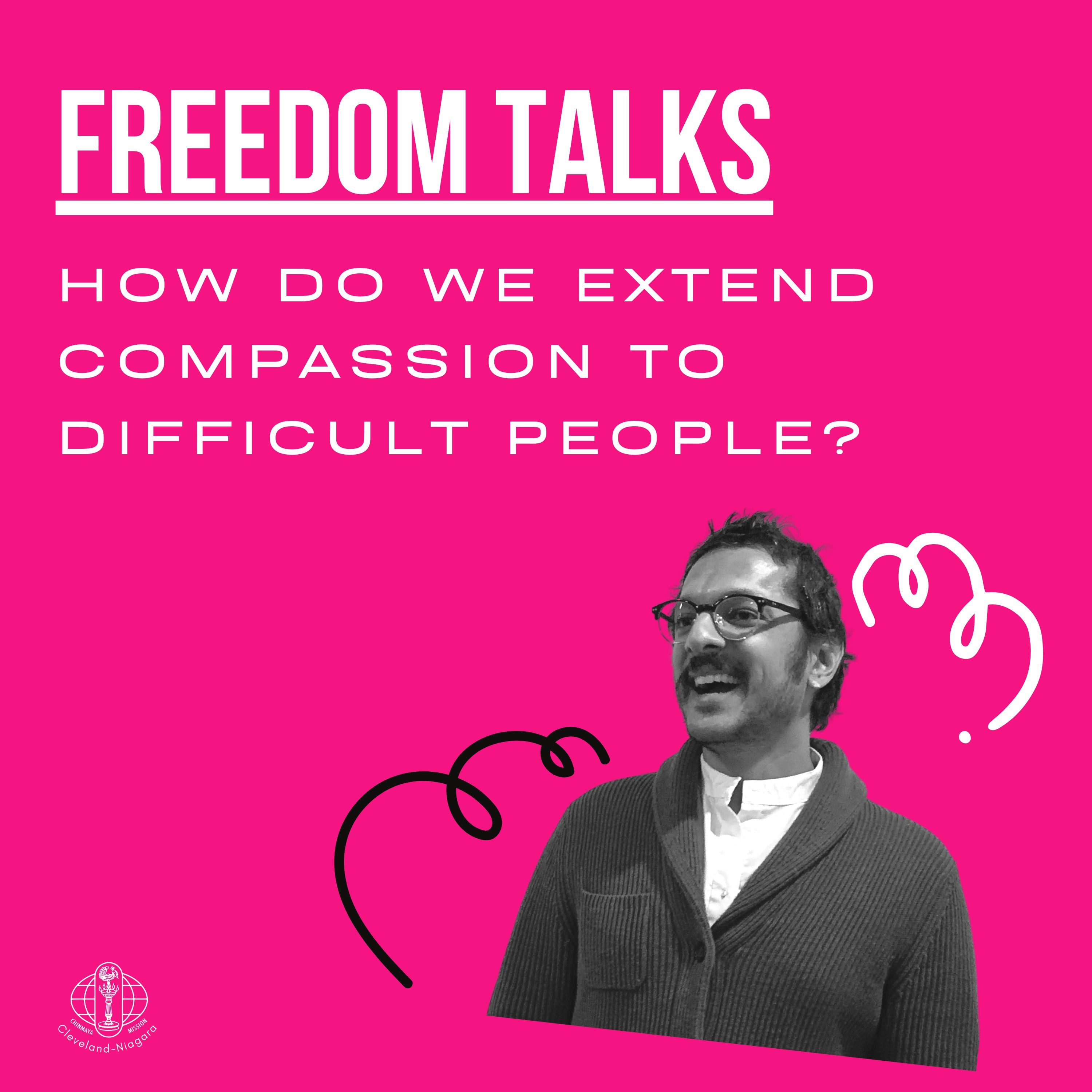 Freedom Talk #5: How do we extend compassion to difficult people?