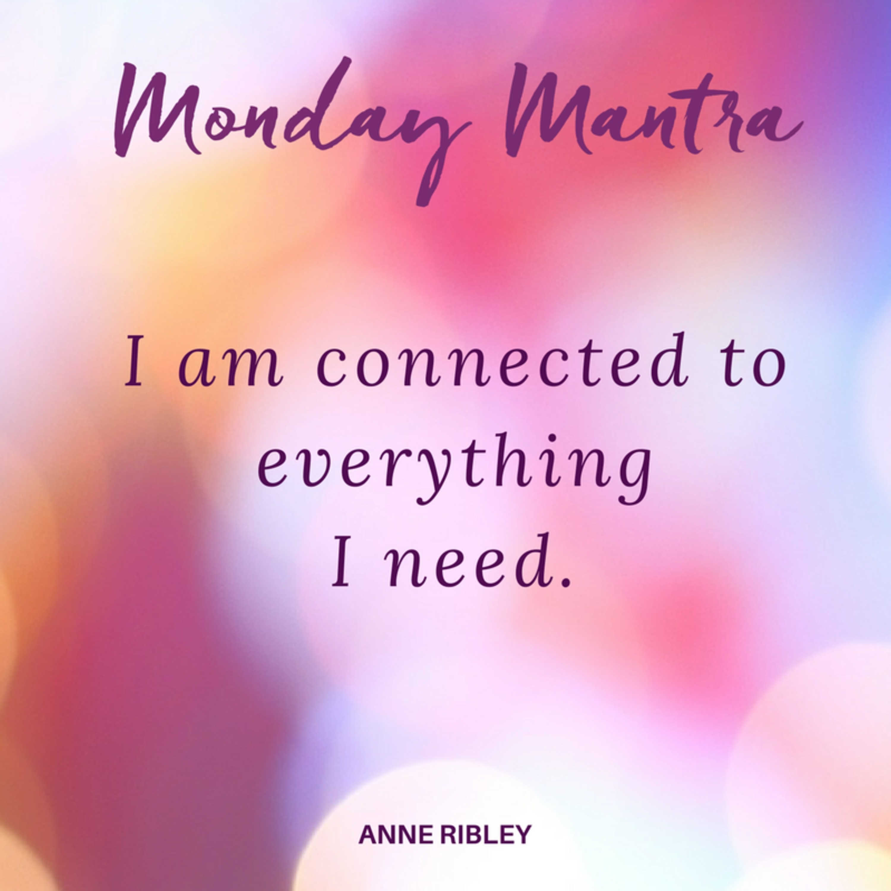 MONDAY MANTRA: I am connected to EVERYTHING I need!