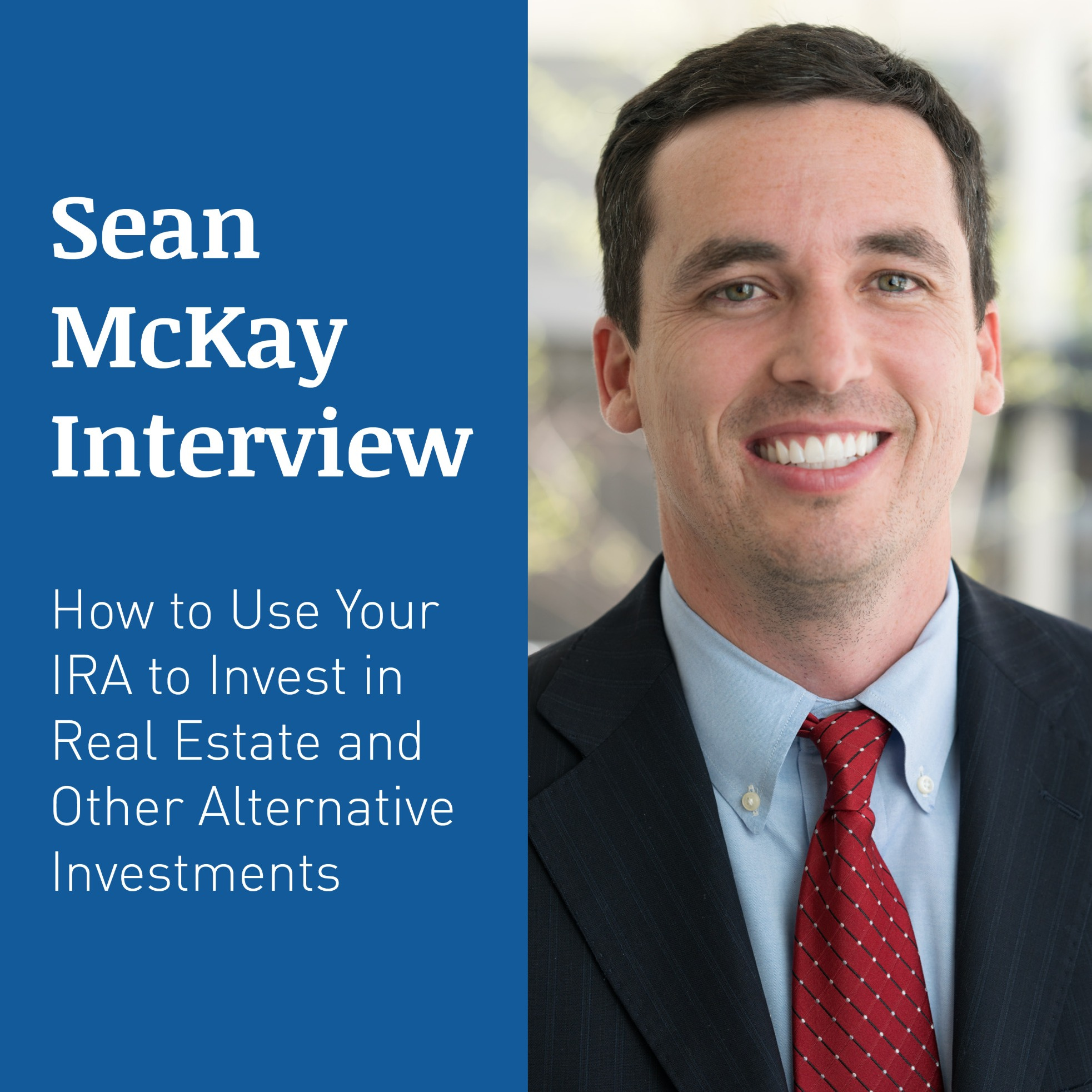 SEAN MCKAY INTERVIEW – How to Use Your IRA to Invest in Real Estate and Other Alternative Investments