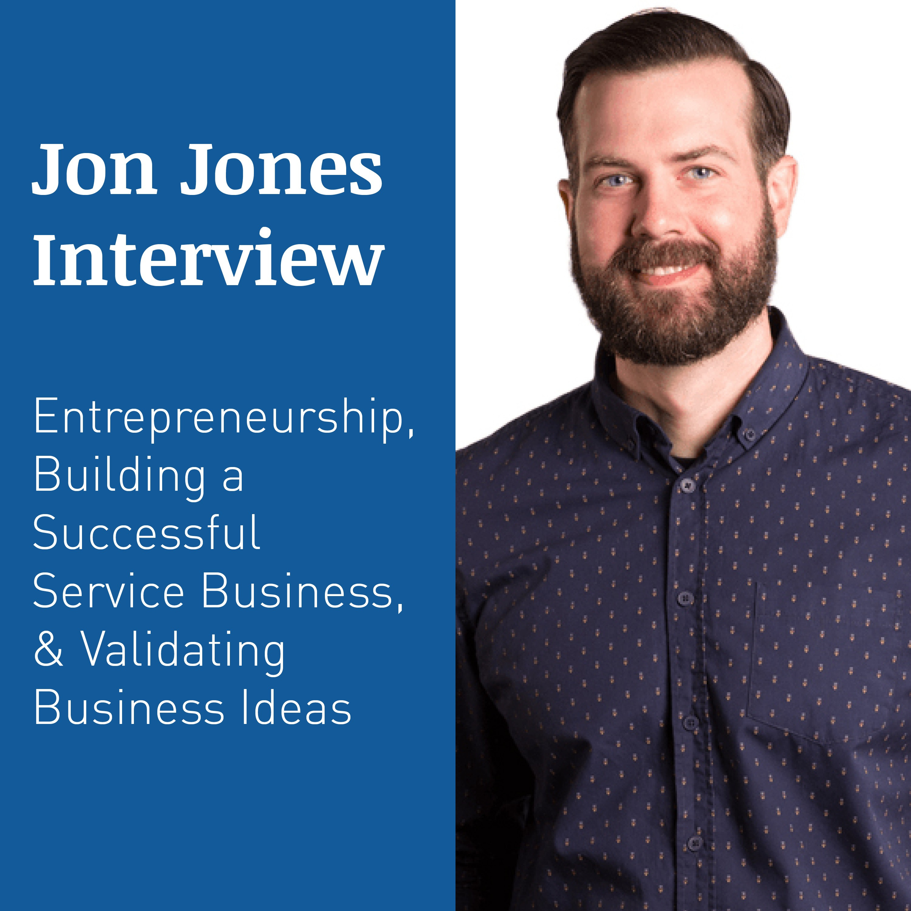 JON JONES INTERVIEW – Entrepreneurship, Building a Successful Service Business, & Validating Business Ideas
