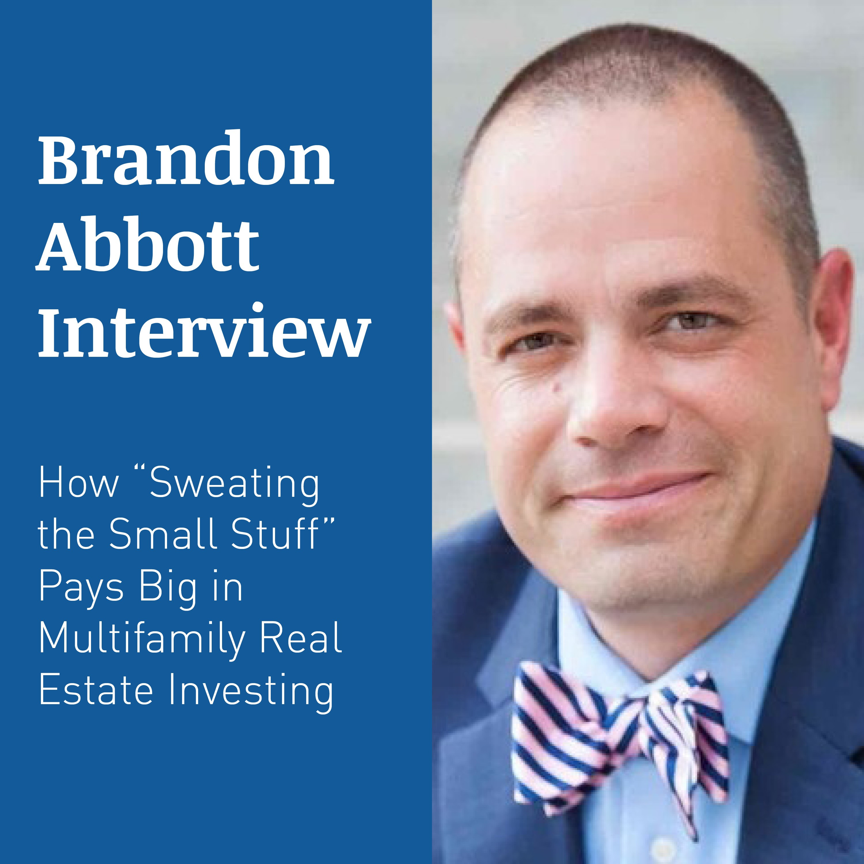 BRANDON ABBOTT INTERVIEW – How “Sweating the Small Stuff” Pays Big in Multifamily Real Estate Investing