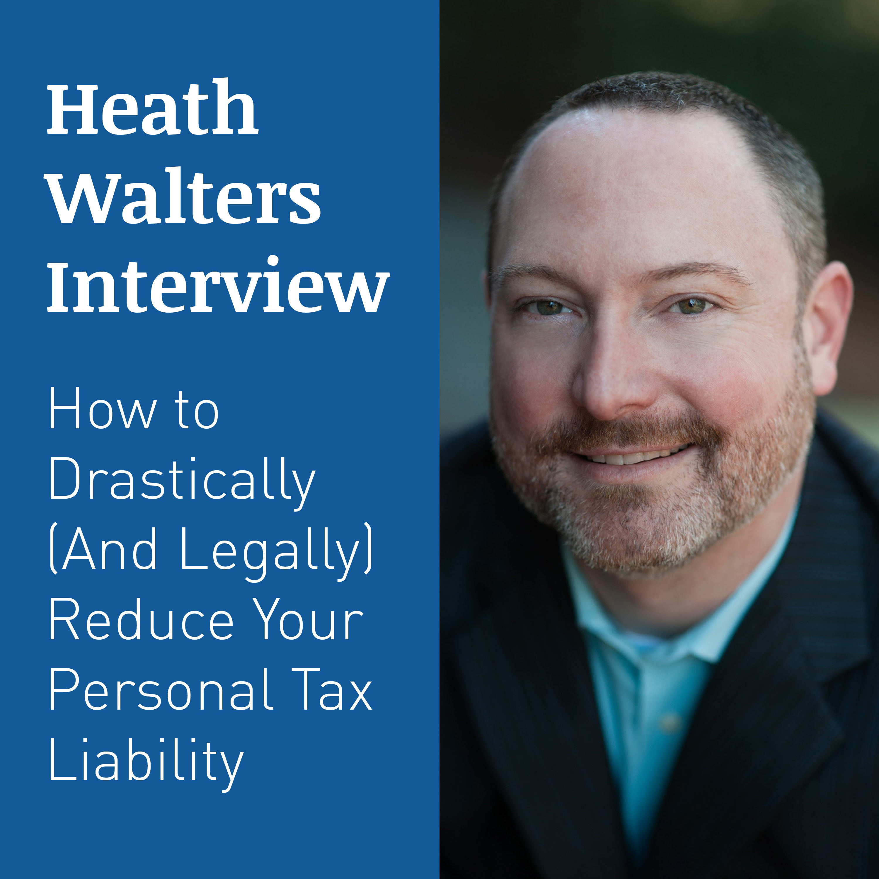 HEATH WALTERS INTERVIEW – How to Drastically (And Legally) Reduce Your Personal Tax Liability