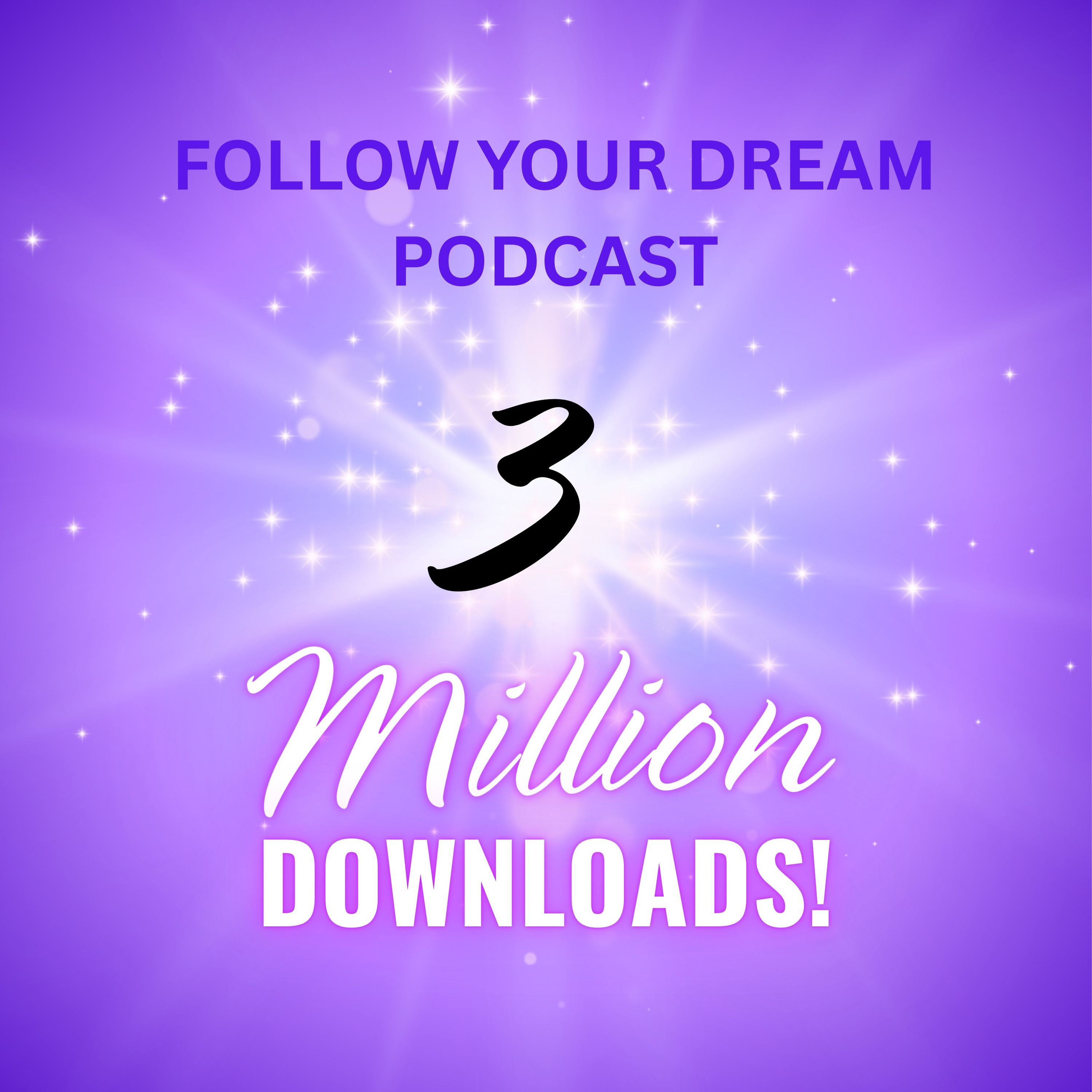 3 MILLION DOWNLOADS FOR FOLLOW YOUR DREAM PODCAST!