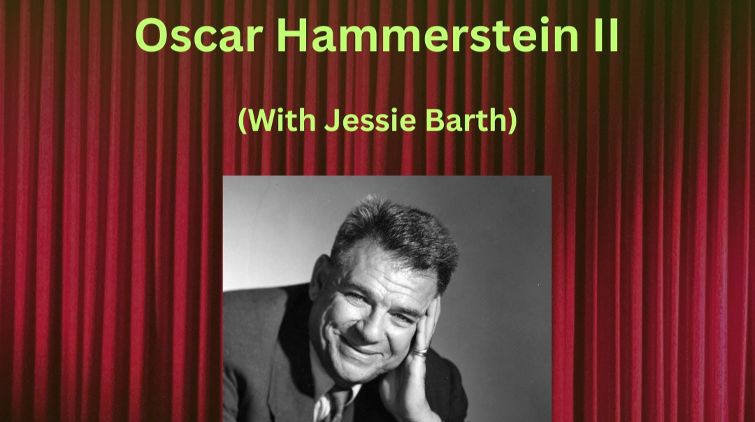Oscar Hammerstein II - Broadway's Greatest Lyricist: "The King And I", "Oklahoma", "The Sound Of Music", "Carousel", "South Pacific", "Show Boat", "Flower Drum Song". With Jessie Barth, Oscar Hammerstein Expert!