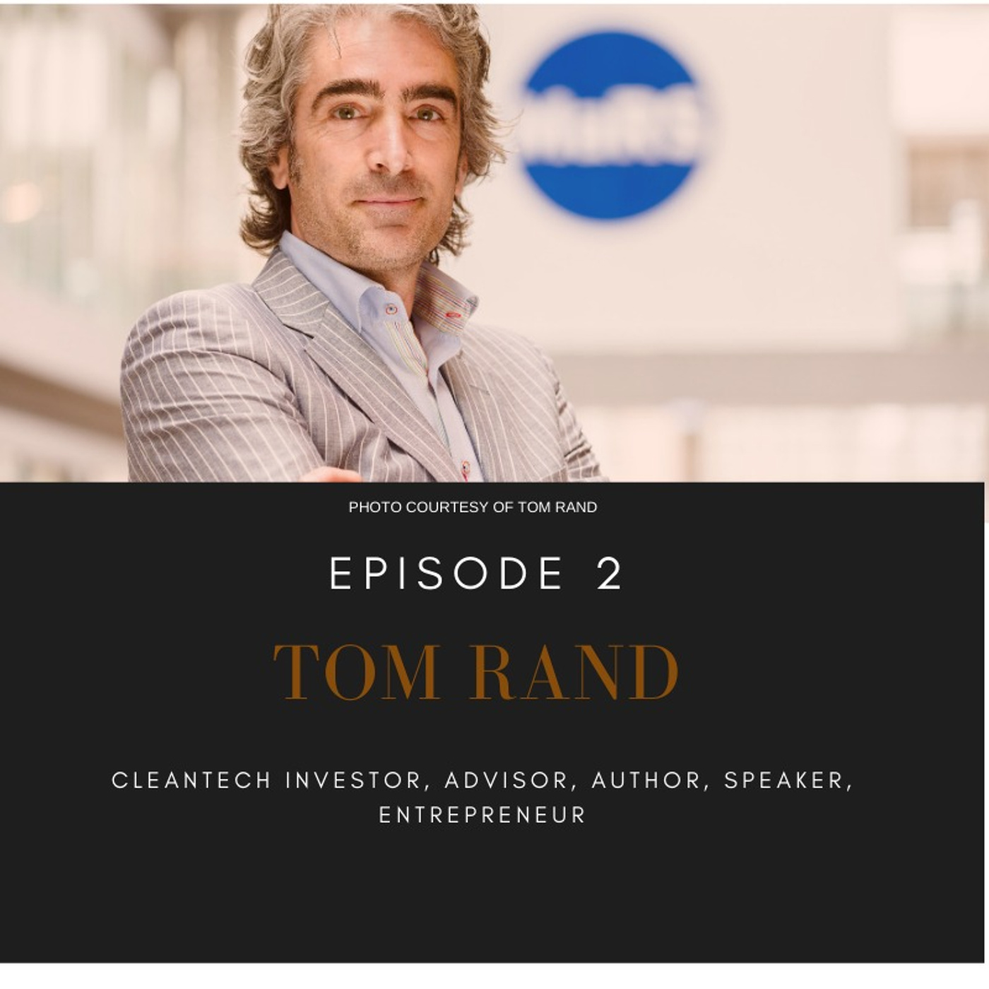 Episode 2:  Tom Rand, Cleantech Investor, Advisor, Author, Speaker, Entrepreneur