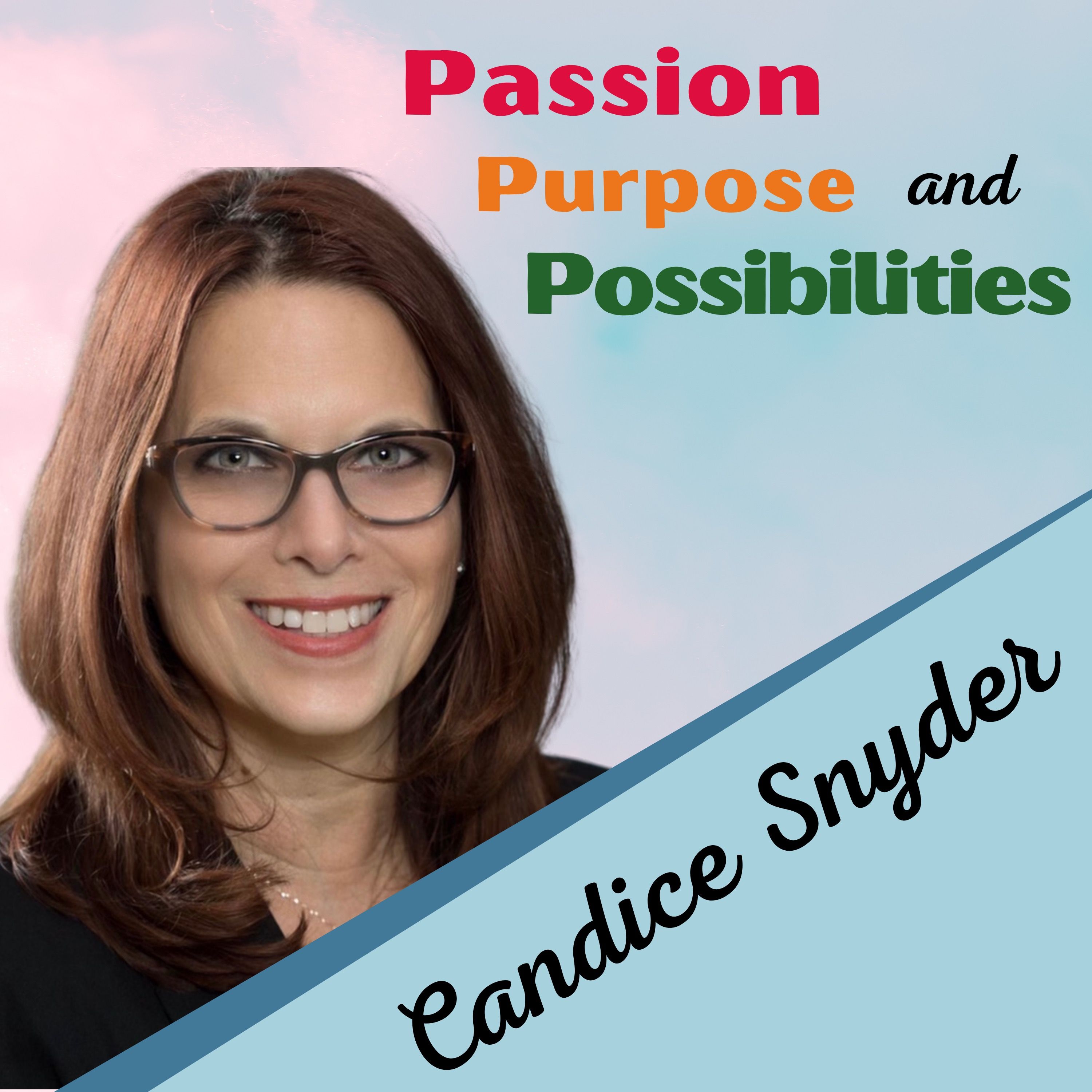 Welcome to The PASSION PURPOSE AND POSSIBILITIES Podcast with Candice Snyder
