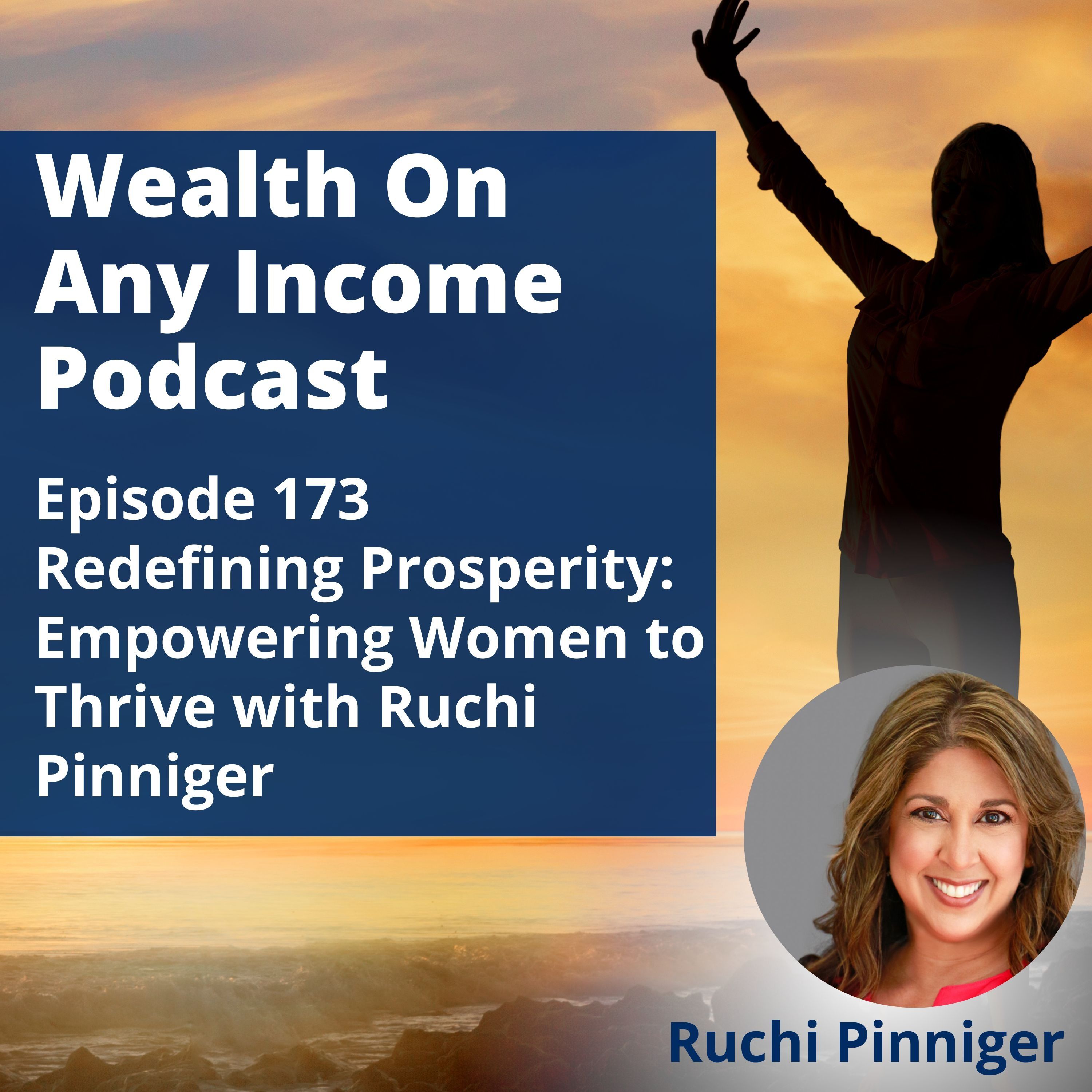 Episode 173: Redefining Prosperity: Empowering Women to Thrive with Ruchi Pinniger!