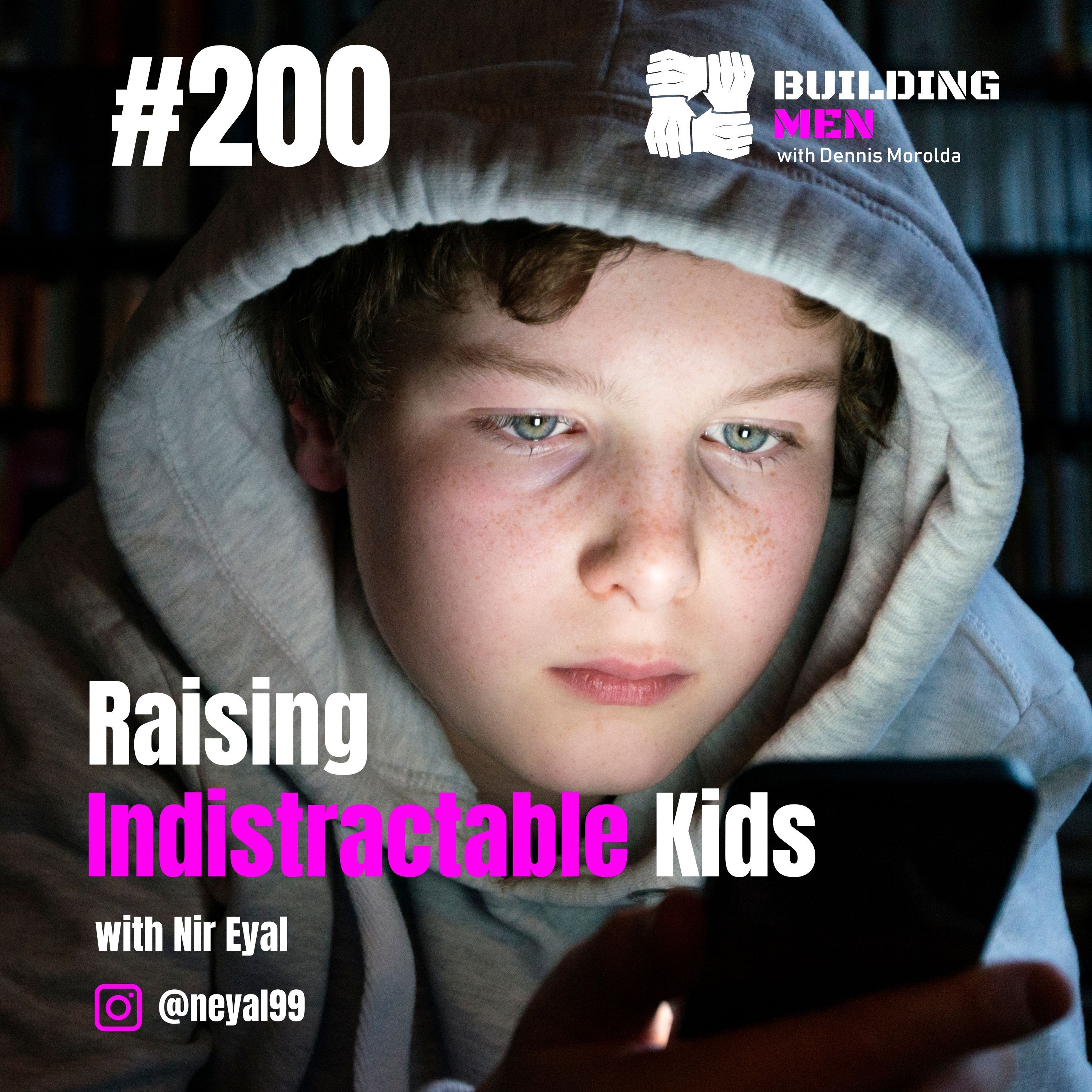 Raising Indistractable Kids: Empowering the Next Generation in the Digital Age with Nir Eyal-Building Men Podcast #200