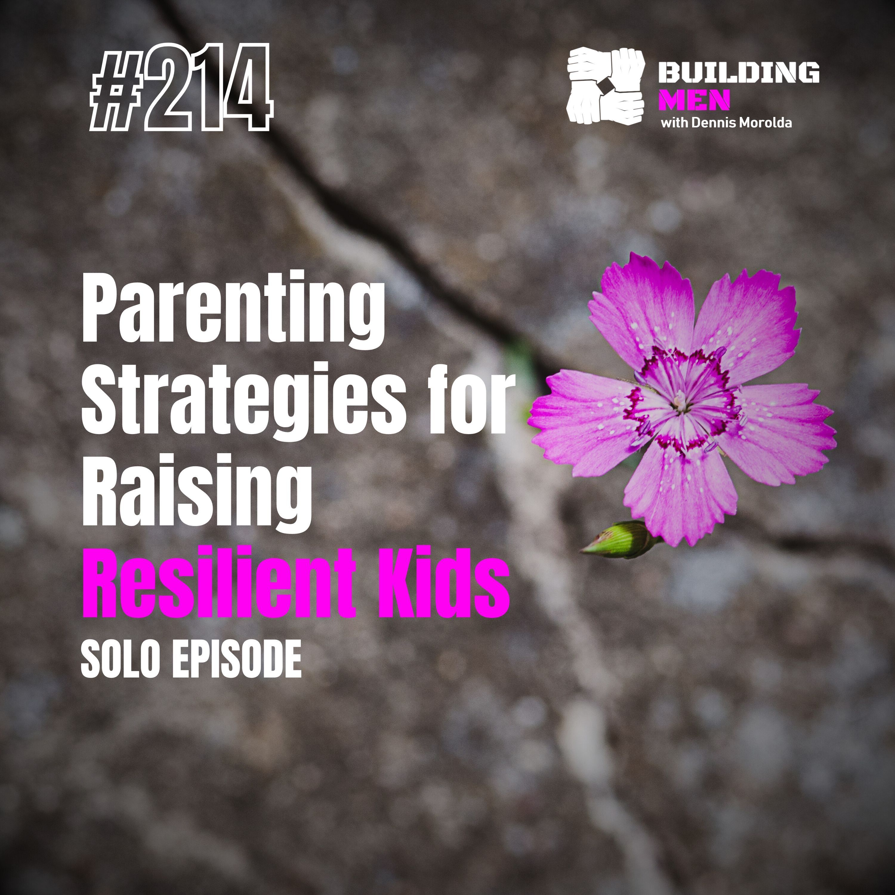 Parenting Strategies for Raising Resilient Kids | Building Men Podcast Ep.214