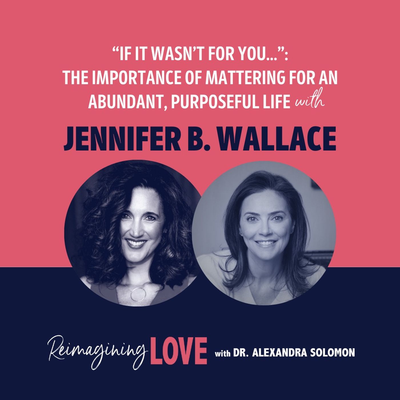 "If It Wasn’t For You…": The Importance of Mattering For An Abundant, Purposeful Life with Jennifer B. Wallace