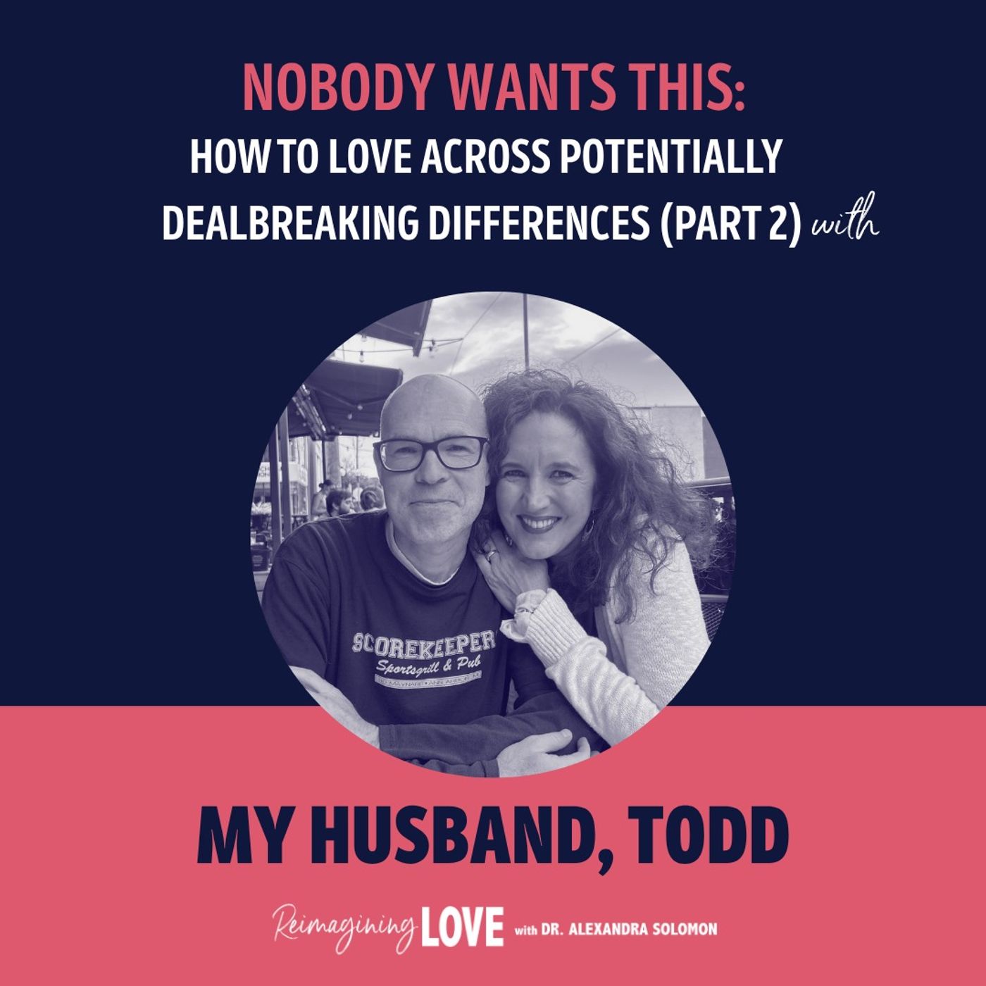 Nobody Wants This: How to Love Across Potentially Dealbreaking Differences (Part 2) with My Husband, Todd