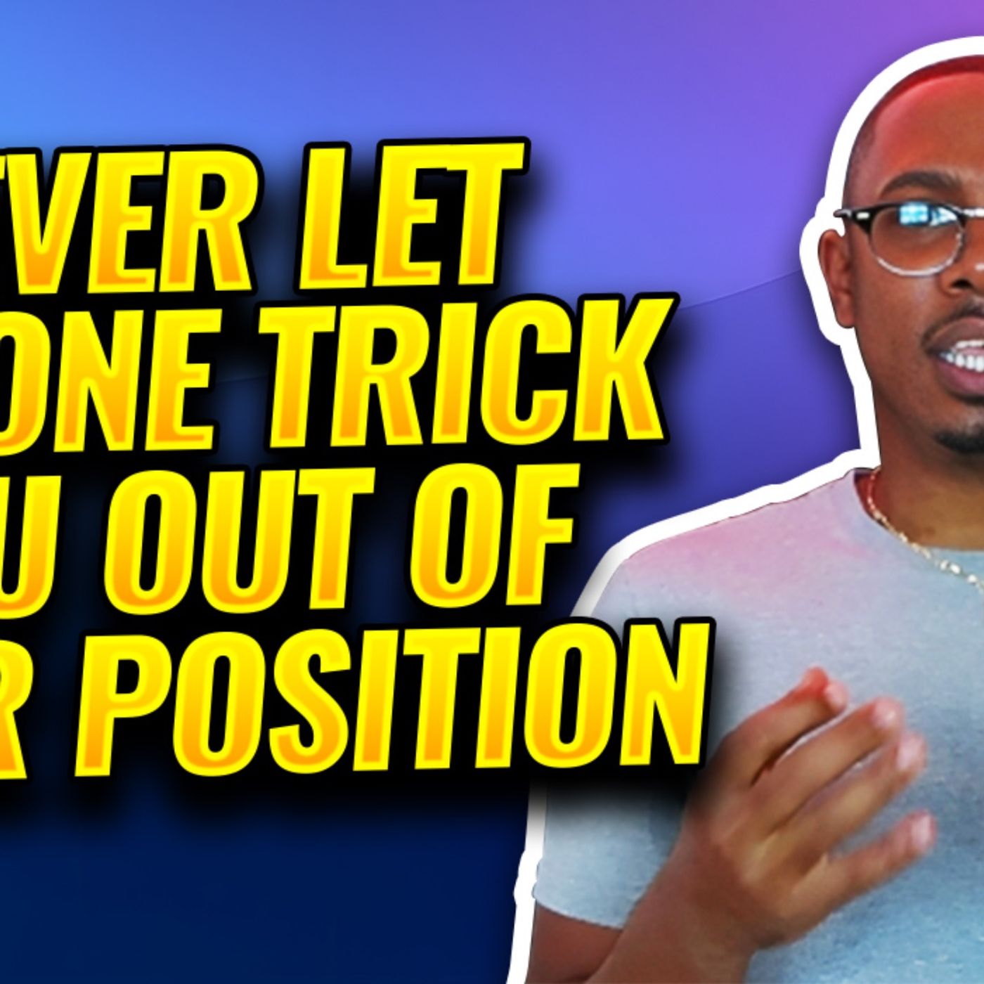 Never Let Anyone Trick You Out of Your Position