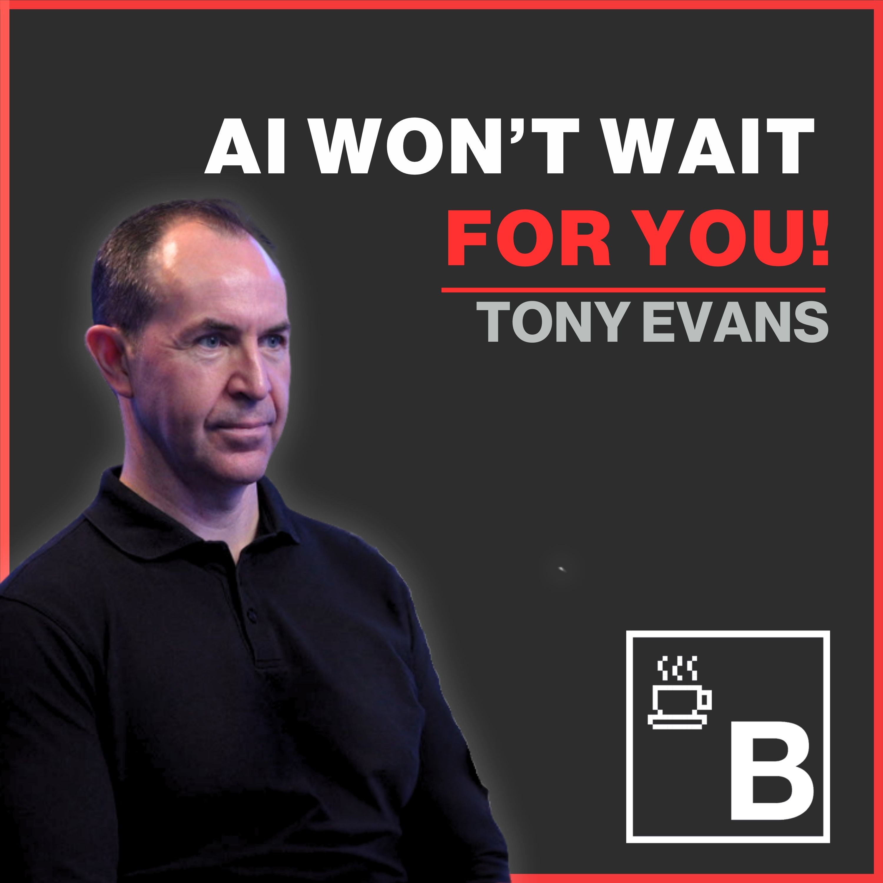 Are Companies Sleepwalking Into the AI Era? Tony Evans on Leading People Through the Machine Age