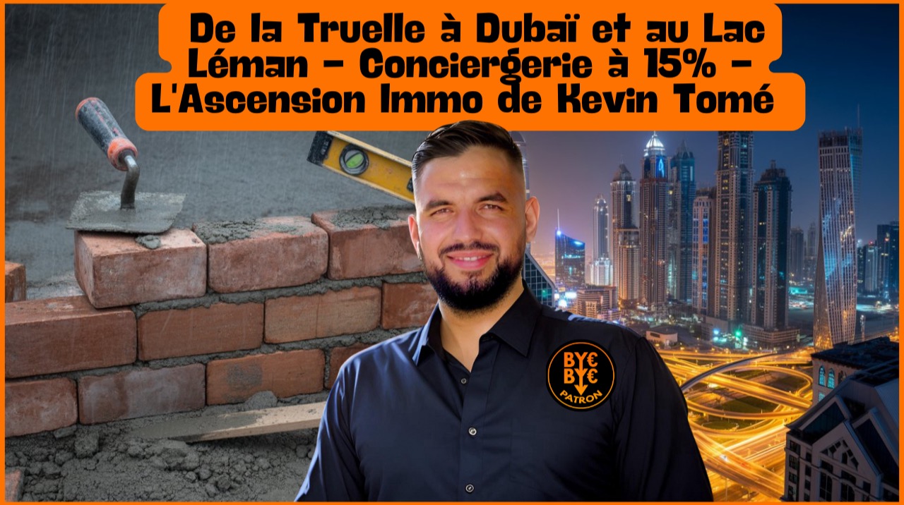 De la Truelle à Dubaï et au Lac Léman - Conciergerie à 15% - L'Ascension Immo de Kevin Tomé