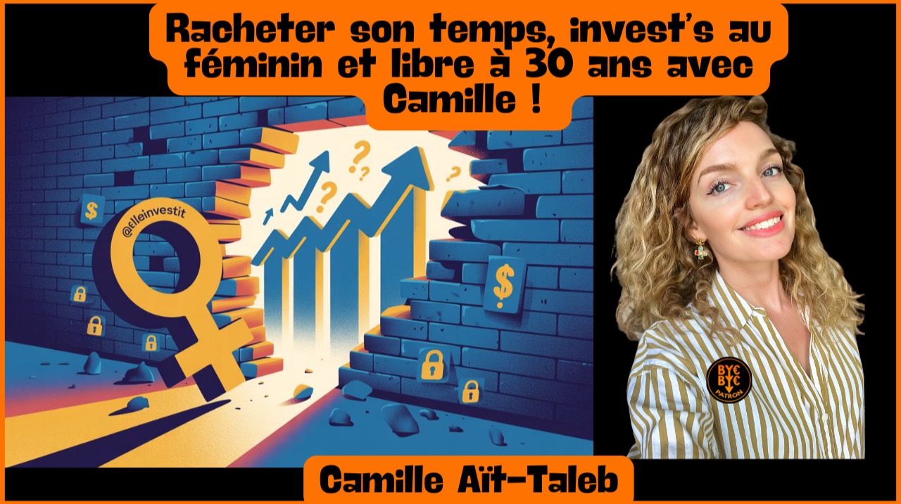 Racheter son temps, invest’s au féminin et libre à 30 ans avec Camille !