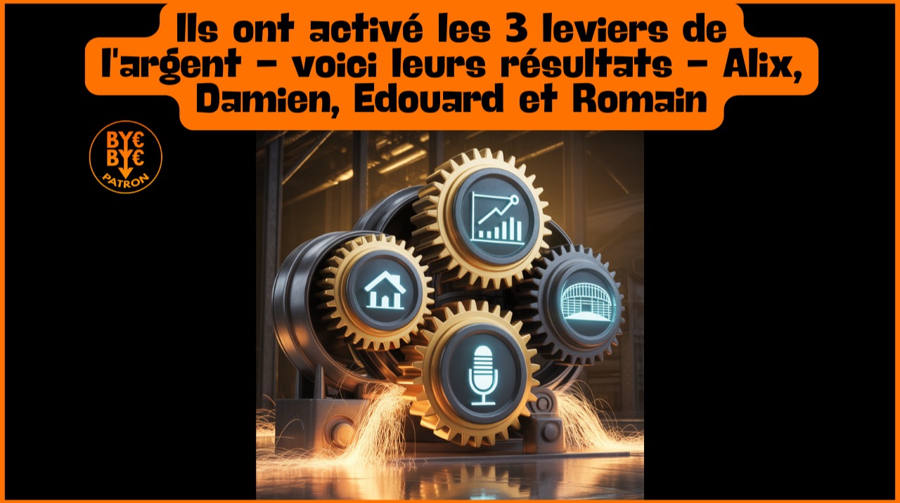 Ils ont activé les 3 leviers de l'argent - voici leurs résultats - Alix, Damien, Edouard et Romain