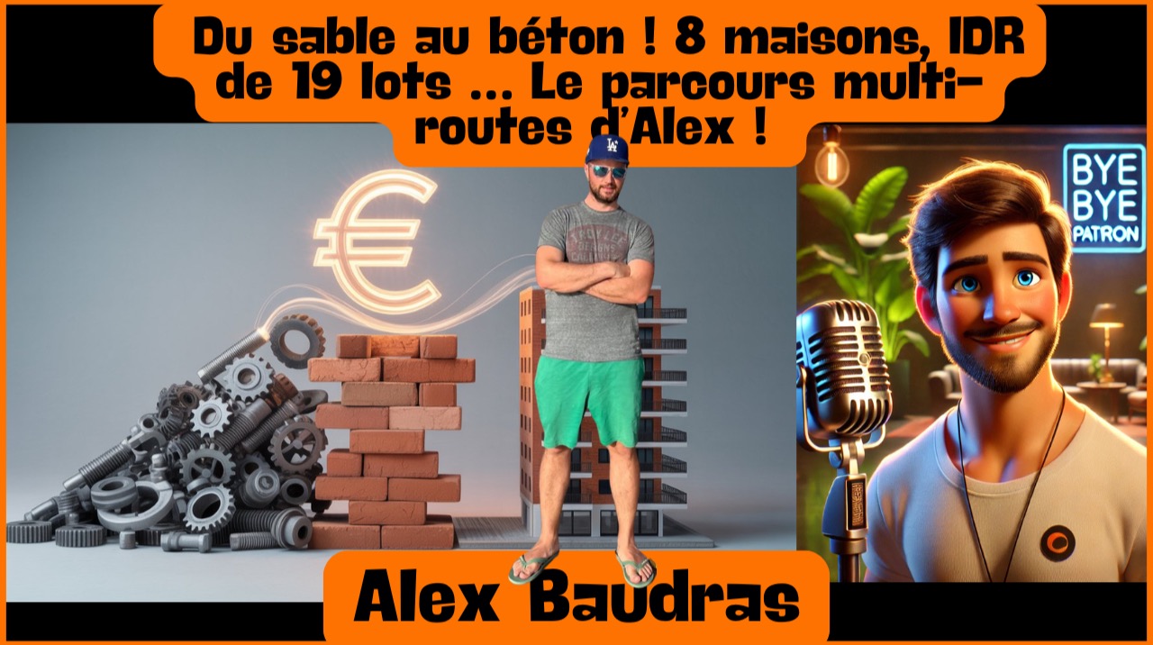 Du sable au béton ! 8 maisons, IDR de 19 lots … Le parcours multi-routes d’Alex !