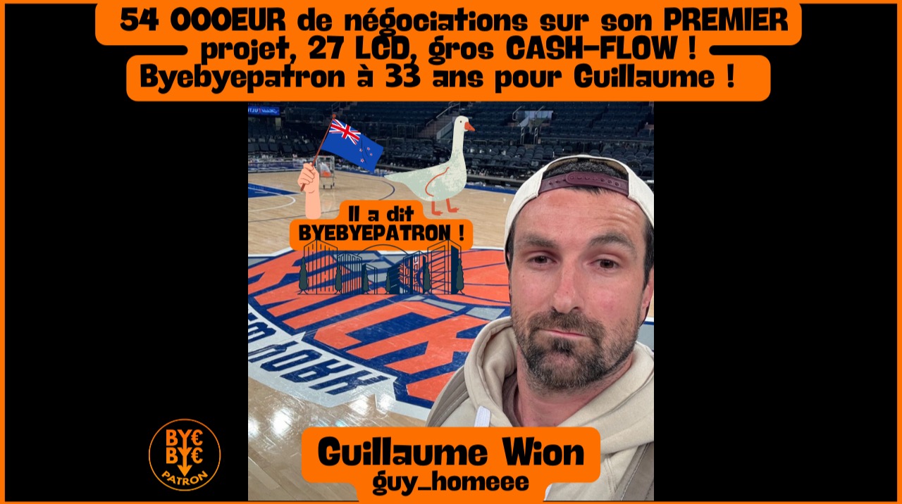 27 LCD, 54kEUR de négociations sur son PREMIER projet, gros CASH-FLOW ! Byebyepatron à 33 ans pour Guillaume !