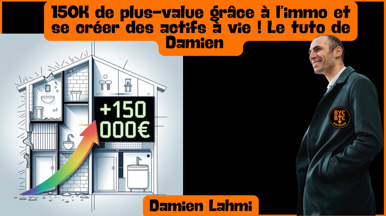 150K de plus-value grâce à l’immo et se créer des actifs à vie ! Le tuto de Damien