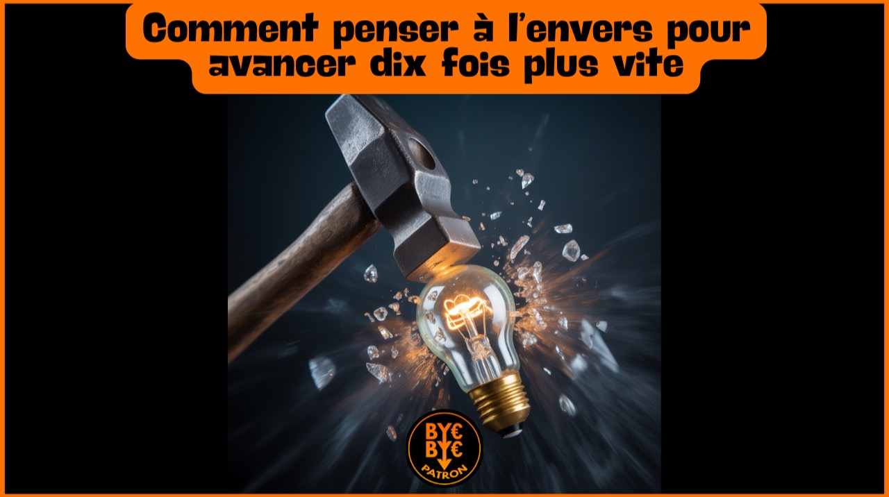 Comment penser à l’envers pour avancer dix fois plus vite