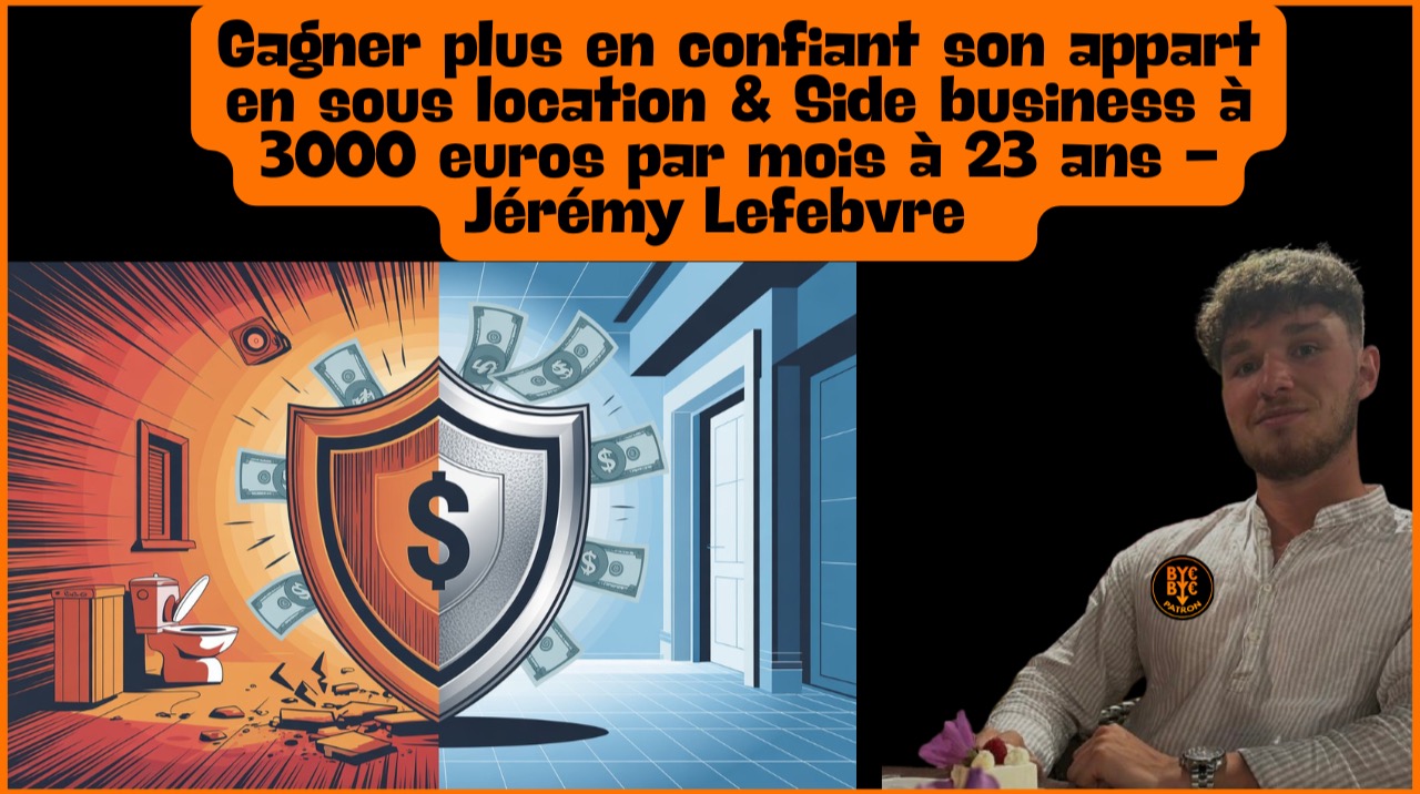 Gagner plus en confiant son appart en sous location & Side business à 3000 euros par mois à 23 ans - Jérémy Lefebvre