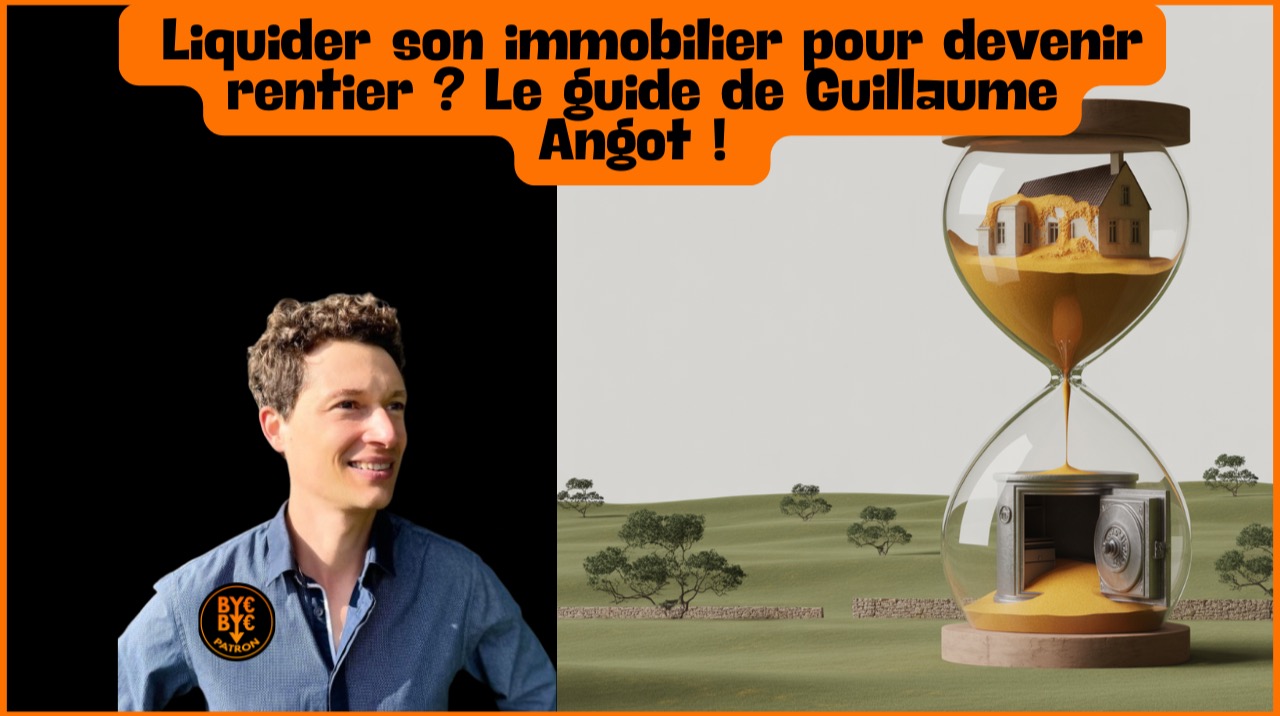 Liquider son immobilier pour devenir rentier ? Le guide de Guillaume Angot !