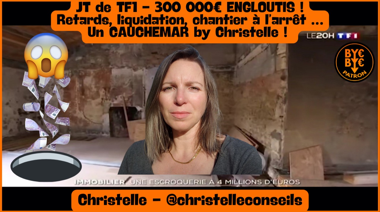 JT de TF1 - 300 000€ ENGLOUTIS ! Retards, liquidation, chantier à l’arrêt … Un CAUCHEMAR by Christelle !