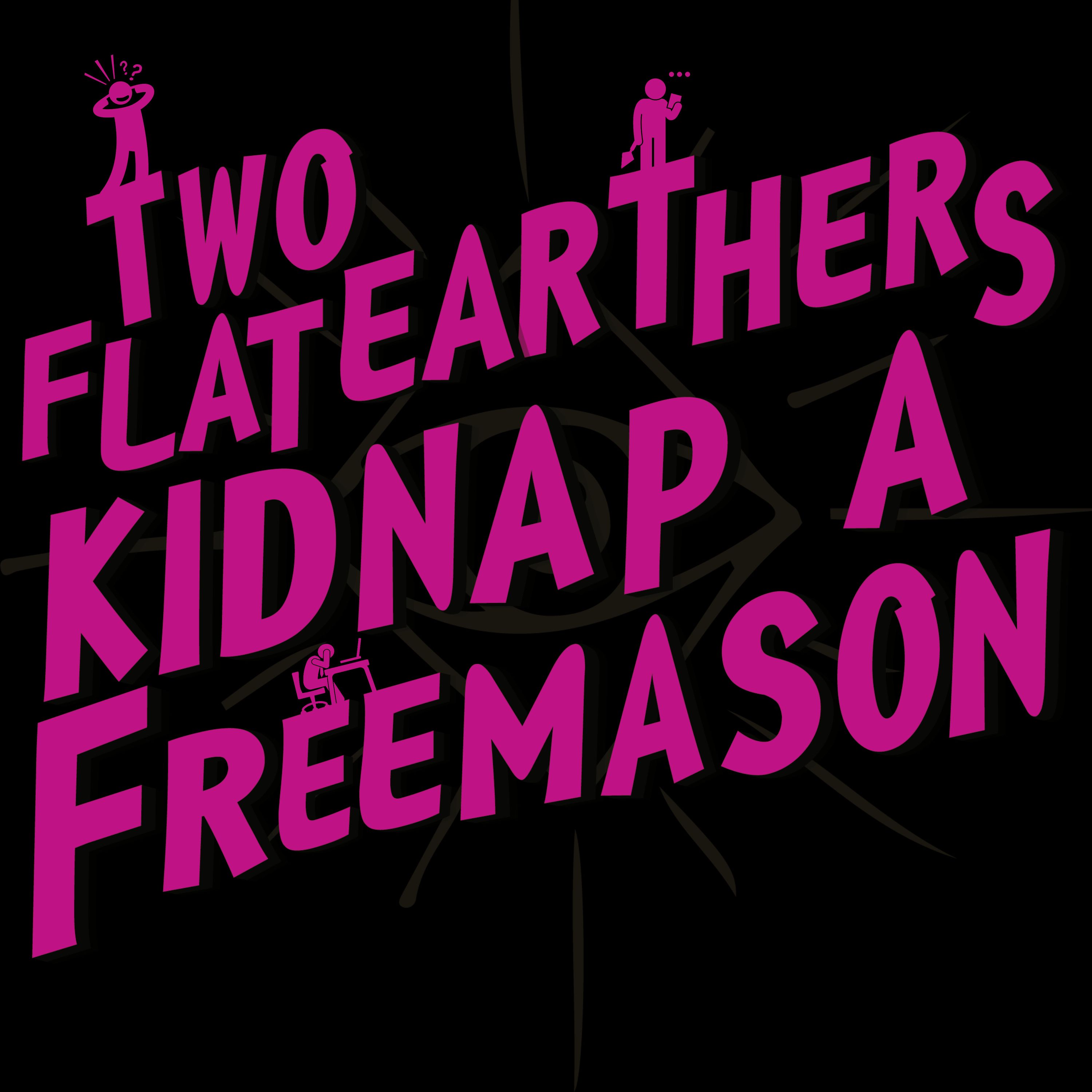 Presenting: Two Flat Earthers Kidnap a Freemason