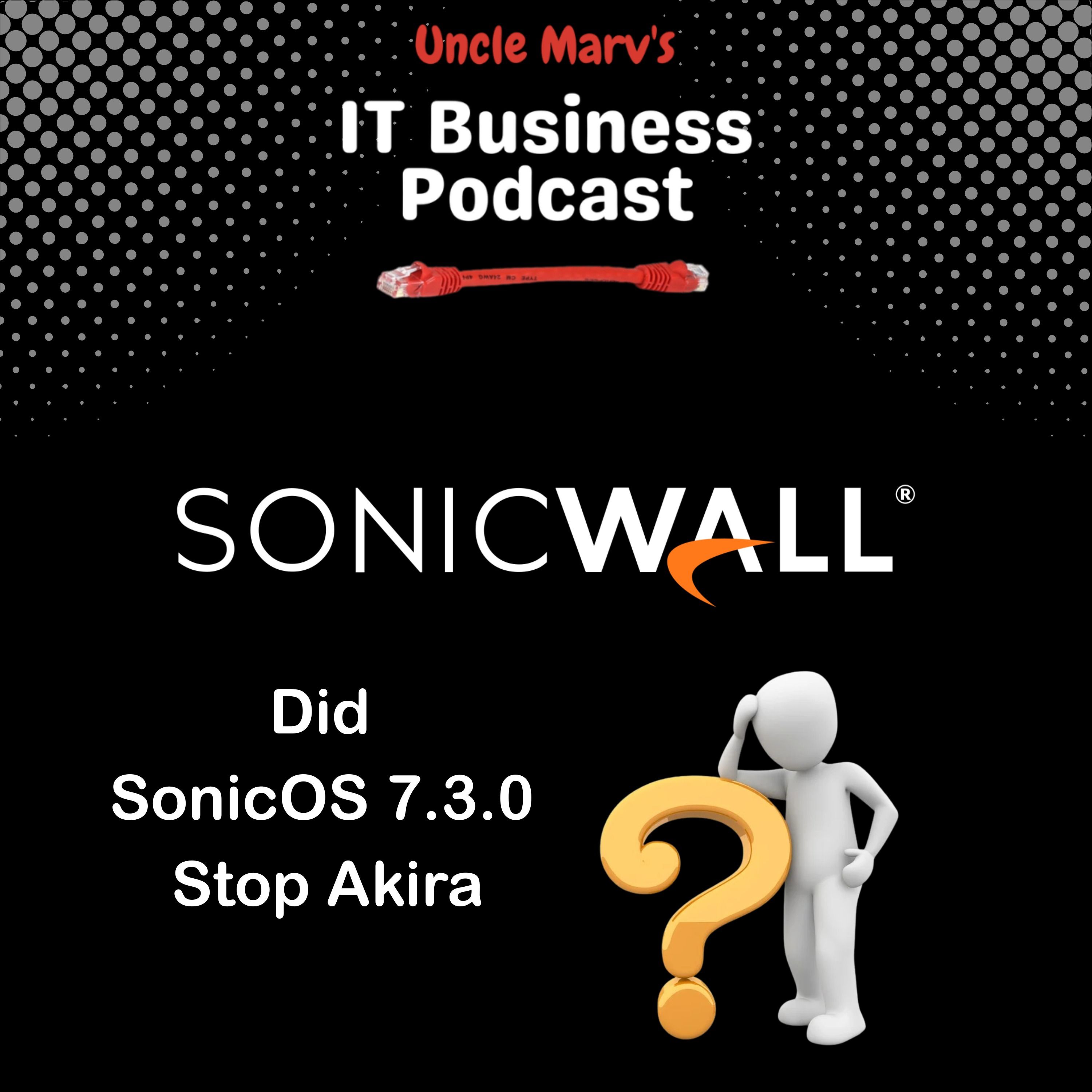 Did SonicOS 7.3 Stop Akira? (EP 895) Did SonicOS 7.3 Stop Akira? (EP 895)